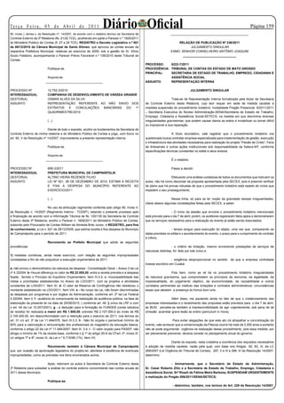 Te r ç a F e i r a , 0 5 d e A b r i l d e 2 0 11                       Diário Oficial
90, inciso I, alínea c, da Resolução nº. 14/2007, de acordo com o relatório técnico da Secretaria de                      _____________________________________________
                                                                                                                                                                                     Página 15

Controle Externo da 3ª Relatoria (fls. 21/22 TCE), acolhendo em parte o Parecer n.º 1825/2011
do Ministério Público de Contas (fl. 27 a 29 TCE), REGISTRO o Decreto Legislativo n.º 001                                     RELAÇÃO DE PUBLICAÇÃO Nº 236/2011
de 06/12/2010 da Câmara Municipal de Santo Afonso, que aprovou as contas anuais da                                                    JULGAMENTO SINGULAR
respectiva Prefeitura Municipal, relativas ao exercício de 2009, sob a gestão do Sr. Sílvio                               EXMO. SENHOR CONSELHEIRO ANTÔNIO JOAQUIM
Souto Felisbino, acompanhando o Parecer Prévio Favorável n.º 106/2010 deste Tribunal de                                          _______________________________
Contas.
                                                                                                       PROCESSO:    6222-7/2011
                             Publique-se.                                                              PROCEDÊNCIA: TRIBUNAL DE CONTAS DO ESTADO DE MATO GROSSO
                                                                                                       PRINCIPAL:   SECRETARIA DE ESTADO DE TRABALHO, EMPREGO, CIDADANIA E
                            Arquive-se.                                                                             ASSISTÊNCIA SOCIAL
                           _________________________________                                           ASSUNTO:     REPRESENTAÇÃO INTERNA

PROCESSO Nº                  12.752-3/2010                                                                                                 JULGAMENTO SINGULAR
INTERESSADO(A)               COMPANHIA DE DESENVOLVIMENTO DE VÁRZEA GRANDE
GESTOR(A)                    OSMAR ALVES DA SILVA                                                                         Trata-se de Representação Interna formalizada pela titular da Secretaria
ASSUNTO                      REPRESENTAÇÃO REFERENTE AO NÃO ENVIO DOS                                  de Controle Externo desta Relatoria, cujo teor requer em sede de medida cautelar a
                             EXTRATOS      E CONCILIAÇÕES BANCÁRIAS DO   1º                            imediata suspensão do procedimento licitatório, modalidade Pregão Presencial 6/2011/2011
                             QUADRIMESTRE/2010                                                         – Secretaria Executiva do Núcleo Administração-SENA/Secretaria de Estado de Trabalho,
                                                                                                       Emprego, Cidadania e Assistência Social-SETECS, na medida em que discrimina diversas
                             (...)                                                                     irregularidades gravíssimas, que podem causar danos ao erário e inviabilizar ou tornar difícil
                                                                                                       ou impossível a sua reparação.
                           Diante de todo o exposto, acolho os fundamentos da Secretaria de
Controle Externo de minha relatoria e do Ministério Público de Contas e julgo, com fulcro no                               A título elucidativo, vale registrar que o procedimento licitatório ora
art. 90, V da Resolução nº 14/2007, improcedente a presente representação interna.                     questionado busca contratar empresa especializada para implementação da gestão, execução
                                                                                                       e infraestrutura das atividades necessárias para realização do projeto “Paixão de Cristo”, Feira
                             Publique-se.                                                              de Artesanato e outras ações institucionais sob responsabilidade da Setecs-MT, conforme
                                                                                                       especificações técnicas constantes no edital e seus anexos.
                            Arquive-se.
                           _________________________________                                                              É o relatório.

PROCESSO Nº                  858-3/2011                                                                                   Passo a decidir:
INTERESSADO(A)               PREFEITURA MUNICIPAL DE CAMPINÁPOLIS
GESTOR(A)                    ALTINO VIEIRA REZENDE FILHO                                                                 Efetuando uma análise cuidadosa de todos os documentos que instruem os
ASSUNTO                      LEI Nº 921, 08 DE DEZEMBRO DE 2010, ESTIMA A RECEITA                      autos, não há como discordar da proposta apresentada pela SECEX, pois é possível verificar
                             E FIXA A DESPESA DO MUNICÍPIO REFERENTE AO                                de plano que há provas robustas de que o procedimento licitatório está repleto de vícios que
                             EXERCÍCIO/2011                                                            impedem o seu prosseguimento.

                             (...)                                                                                        Nessa linha, só para se ter noção da gravidade dessas irregularidades,
                                                                                                       citarei abaixo algumas constatações feitas pela SECEX, a saber:
                           No uso da atribuição regimental conferida pelo artigo 90, inciso II,
da Resolução n. 14/2007 (Regimento Interno - TCEMT), estando o presente processo apto                                      - O início da sessão que envolve o procedimento licitatório mencionado
à finalização de acordo com a Informação Técnica de fls. 120/135 da Secretaria de Controle             está previsto para o dia 7 de abril; porém, os auditores registraram fatos aptos a demonstrarem
Externo desta 3ª Relatoria, acolho o Parecer n. 1609/2011 do Ministério Público de Contas,             que os serviços necessários para a realização do evento já estão sendo executados;
subscrito pelo Procurador de Contas William de Almeida Brito Junior, e REGISTRO, para fins
de conhecimento, a Lei n. 921 de 28/12/2009, que estima receita e fixa despesa do Município                               - tempo exíguo para execução do objeto, uma vez que, comparando as
de Campinápolis para o período de 2011.                                                                datas previstas no edital e o acontecimento do evento, o prazo para o cumprimento do contrato
                                                                                                       é ínfimo;
                             Recomendo ao Prefeito Municipal que adote as seguintes
providências:                                                                                                             - o critério de licitação, mesmo envolvendo prestações de serviços de
                                                                                                       naturezas distintas, foi feito por lote único e,
1) medidas corretivas, ainda neste exercício, com relação às seguintes impropriedades
constatadas a fim de não prejudicar a execução orçamentária de 2011:                                                       - exigência desproporcional no sentido     de que a empresa contratada
                                                                                                       tivesse escritório em Cuiabá.
a- não enviou o demonstrativo da natureza da despesa - Consolidação Geral – Anexo 2 da Lei
nº 4.320/64; b- Houve diferença no valor de R$ 22.000,00, entre a receita prevista e a despesa                            Pois bem, como se vê há no procedimento licitatório irregularidades
fixada , ferindo o Princípio do Equilíbrio Orçamentário. Item III.3.3; c- Incompatibilidade das        de natureza gravíssima, que comprometem os princípios da isonomia, da legalidade, da
metas e prioridades estabelecidas no Anexo da LDO/2011, com os projetos e atividades                   impessoalidade, do julgamento objetivo, da economicidade, da razoabilidade e outros
constantes da LOA/2011. Item XI. d- O valor da Reserva de Contingência não obedeceu o                  correlatos pertinentes ao instituto das licitações e contratos administrativos, circunstâncias
montante estabelecido na LDO/2011. Item VIII; e - No corpo da Lei, não foram discriminadas             essas que atestam a presença do fumus boni iuris. .
as despesas por programas e por órgãos da Administração, conforme art. 2º da Lei Federal
4.320/64. Item II; f - ausência do comprovante da realização de audiência pública, na fase de                            Além disso, me pautando ainda no fato de que o credenciamento das
elaboração da presente lei na data de 25/08/2010, ( conforme art. 48, § único da LRF e com             empresas interessadas e o recebimento das propostas estão previstos para o dia 7 de abril,
o art. 44 da Lei 10.257/2001); g - a dedução para a formação do FUNDEB (conta redutora                 às 8h30, percebe-se também a imprescindibilidade de agir urgentemente, sob pena de tal
da receita) foi realizada a maior em R$ 1.600,00, previsto R$ 2.107.000,0 ao invés de R$               omissão acarretar grave lesão ao erário (periculum in mora).
2.105.400,00, em desconformidade com a retenção para o execício de 2011, nos termos do
art. 31 c/c art. 3º da Lei 11.494/070. Item III.3.3; h - Não foi orçada o percentual mínimo de                            Para evitar alegações de que este ato irá atrapalhar a concretização do
60% para a valorização e remuneração dos profissionais do magistério da educação básica,               evento, vale acrescer que a comemoração da Páscoa ocorre há mais de 2.000 anos e portanto
conforme o artigo 22 da Lei nº 11.494/2007. Item III. 3.4; i - O valor orçado para PASEP, não          não se pode argumentar urgência na realização desse procedimento, pois essa medida, por
atingiu o mínimo de 1% da receita base, conforme o § 1º do artigo 29-A da CFart. 2º, inciso III,       ser plenamente previsível, deveria constar no planejamento anual do governo.
c/c artigos 7º e 8º, inciso III, da Lei n.º 9.715/98 (1%). Item VII;
                                                                                                                         Diante do exposto, resta cristalina a ocorrência dos requisitos necessários
                          Recomendo também à Câmara Municipal de Campinápolis                          à adoção de medida cautelar, razão pela qual, com base nos Artigos 82, 83, III, da LC
que, por ocasião da apreciação legislativa do projeto-lei, atentese à existência de eventuais          269/2007 (Lei Orgânica do Tribunal de Contas), 297, II e III e 298, III da Resolução 14/2007,
impropriedades, como as previstas nos itens enumerados acima.                                          determino:

                            Após, retornem os autos à Secretaria de Controle Externo desta                               - liminarmente, que o Secretário de Estado de Administração,
3ª Relatoria para subsidiar a análise do controle externo concomitante das contas anuais de            Sr. Cesar Roberto Zilio e a Secretária de Estado de Trabalho, Emprego, Cidadania e
2011 desse Município.                                                                                  Assistência Social, Srª Roseli de Fátima Meira Barbosa, SUSPENDAM URGENTEMENTE
                                                                                                       a realização do Pregão 006/2011/SENA/SETECS;
                             Publique-se.
                                                                                                                           - determino, também, nos termos do Art. 229 da Resolução 14/2007,
 