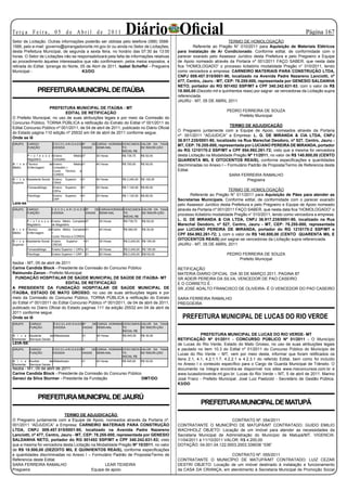 Te r ç a F e i r a , 0 5 d e A b r i l d e 2 0 11                             Diário Oficial
Setor de Licitação. Outras informações poderão ser obtidas pelo telefone (066) 3588-                                                TERMO DE HOMOLOGAÇÃO
                                                                                                                                                                               Página 1

1566, pelo e-mail: governo@ipirangadonorte.mt.gov.br ou ainda no Setor de Licitações,                           Referente ao Pregão N° 010/2011 para Aquisição de Materiais Elétricos
desta Prefeitura Municipal, de segunda a sexta feira, no horário das 07:30 às 13:00                     para Instalação de Ar Condicionado. Conforme edital, de conformidade com o
horas. O Setor de Licitações não se responsabilizará pela falta de informações relativas                parecer exarado pelo Assessor Jurídico desta Prefeitura e pelo Pregoeiro e Equipe
ao procedimento àqueles interessados que não confirmarem, pelos meios expostos, a                       de Apoio nomeado através da Portaria nº 001/2011 FAÇO SABER, que nesta data
retirada do Edital. Ipiranga do Norte, 05 de Abril de 2011. Isabel Scheffel - Pregoeira                 fica “HOMOLOGADO” o processo licitatório modalidade Pregão n° 010/2011, tendo
Municipal -                             K3/DO                                                           como vencedora a empresa: CARNEIRO MATERIAIS PARA CONSTRUÇÃO LTDA,
                                                                                                        CNPJ 009.457.515/0001-90, localizado na Avenida Padre Nazareno Lanciotti, nº
                                                                                                        477, Centro, Jauru - MT, CEP: 78.255-000, representada por GENESIO SALDANHA
                                                                                                        NETO, portador do RG 501452 SSP/MT e CPF 340.242.631-53, com o valor de R$
                 PREFEITURA MUNICIPAL DE ITAÚBA                                                         18.500,00 (Dezoito mil e quinhentos reais) por sagrar- se vencedoras da Licitação supra
                                                                                                        referenciada.
                                                                                                        JAURU - MT, 05 DE ABRIL 2011
                   PREFEITURA MUNICIPAL DE ITAÚBA - MT
                                                                                                                                   PEDRO FERREIRA DE SOUZA
                             EDITAL DE RETIFICAÇÃO
                                                                                                                                       Prefeito Municipal
O Prefeito Municipal, no uso de suas atribuições legais e por meio da Comissão do
Concurso Público, TORNA PÚBLICA a retificação do Extrato do Edital nº 001/2011 do
                                                                                                                                    TERMO DE ADJUDICAÇÃO
Edital Concurso Público nº 001/2011, de 04 de abril de 2011, publicado no Diário Oficial
                                                                                                        O Pregoeiro juntamente com a Equipe de Apoio, nomeados através da Portaria
do Estado pagina 110 edição nº 25532 em 04 de abril de 2011 conforme segue.
                                                                                                        nº. 001/2011 “ADJUDICA” a Empresa: L. G. DE MIRANDA  CIA LTDA, CNPJ
Onde se lê
                                                                                                        36.917.235/0001-90, localizado na Rua Marechal Deodoro, nº 527, Centro, Jauru -
GRUPO     CARGO/              E S C O L A R I D A D E Nº   DE CARGA HORARIA VENCIMEN- VALOR DA TAXA
          FUNÇÃO              EXIGIDA                 VAGAS   SEMA-NAL      TO         DE INSCRI-ÇÃO
                                                                                                        MT, CEP: 78.255-000, representada por LUCIANO PEREIRA DE MIRANDA, portador
                                                                            INICIAL R$                  do RG 1210170-2 SSP/MT e CPF 854.992.261-72; visto que a mesma foi vencedora
          P r o f e s s o r Ensino           Médio 07           30 Horas    R$ 739,75   R$ 50,00        desta Licitação na Modalidade Pregão Nº 11/2011, no valor de R$ 140.800,00 (CENTO
          Magistério        Completo                                                                    QUARENTA MIL E OITOCENTOS REAIS), conforme especificações e quantidades
N í v e l Técnico         de Ensino        Médio 01             40 Horas    R$ 700,00   R$ 50,00        discriminadas no Anexo I – Formulário Padrão de Proposta/Termo de Referencia deste
Médio     Enfermagem         Completo +
                             Curso   Técnico   e                                                        Edital.
                             COREN                                                                                                  SARA FERREIRA RAMALHO
N í v e l Assistente Social   Ensino   Superior    + 01         40 Horas    R$ 2.240,00 R$ 100,00                                            Pregoeira
Superior                      CRAS
          Fonoaudiólogo       Ensino   Superior    + 01         20 Horas    R$ 1.120,00 R$ 80,00
                              CRFa                                                                                                   TERMO DE HOMOLOGAÇÃO
          Psicólogo           Ensino   Superior    + 01         20 Horas    R$ 1.120,00 R$ 80,00               Referente ao Pregão N° 011/2011 para Aquisição de Pães para atender as
                              CRP                                                                       Secretarias Municipais. Conforme edital, de conformidade com o parecer exarado
Leia-se                                                                                                 pelo Assessor Jurídico desta Prefeitura e pelo Pregoeiro e Equipe de Apoio nomeado
GRUPO     CARGO/              E S C O L A R I D A D E Nº   DE CARGA HORARIA VENCIMEN- VALOR DA TAXA     através da Portaria nº 001/2011 FAÇO SABER, que nesta data fica “HOMOLOGADO” o
          FUNÇÃO              EXIGIDA                 VAGAS SEMA-NAL        TO         DE INSCRI-ÇÃO
                                                                            INICIAL R$
                                                                                                        processo licitatório modalidade Pregão n° 010/2011, tendo como vencedora a empresa:
          P r o f e s s o r Ensino Médio Completo 07             30 Horas   R$ 739,75   R$ 50,00        L. G. DE MIRANDA  CIA LTDA, CNPJ 36.917.235/0001-90, localizado na Rua
          Magistério        de Magistério                                                               Marechal Deodoro, nº 527, Centro, Jauru - MT, CEP: 78.255-000, representada
N í v e l Técnico         de Ensino Médio Completo 01            40 Horas   R$ 560,00   R$ 30,00        por LUCIANO PEREIRA DE MIRANDA, portador do RG 1210170-2 SSP/MT e
Médio     Enfermagem         +
                             Curso Técnico e COREN
                                                                                                        CPF 854.992.261-72; ), com o valor de R$ 140.800,00 (CENTO QUARENTA MIL E
N í v e l Assistente Social Ensino      Superior      + 01       30 Horas   R$ 2.240,00 R$ 100,00
                                                                                                        OITOCENTOS REAIS) por sagrar-se vencedoras da Licitação supra referenciada.
Superior                    CRESS                                                                       JAURU - MT, 05 DE ABRIL 2011
          Fonoaudiólogo       Ensino Superior + CRFa 01          40 Horas   R$ 2.240,00 R$ 100,00
          Psicólogo           Ensino Superior + CRP        01    40 Horas   R$ 2.240,00 R$100,00                                   PEDRO FERREIRA DE SOUZA
                                                                                                                                       Prefeito Municipal
Itaúba - MT, 05 de abril de 2011
Carine Candida Block - Presidente da Comissão do Concurso Público                                       RETIFICAÇÃO
Raimundo Zanon - Prefeito Municipal                                                                     MATERIA DIARIO OFICIAL DIA 30 DE MARÇO 2011, PAGINA 87
  FUNDAÇÃO HOSPITALAR DE SAÚDE MUNICIPAL DE SAÚDE DE ITAÚBA- MT                                         SR ADEIR PEREIRA DA SILVA, VENCEDOR DE PAO CASEIRO
                              EDITAL DE RETIFICAÇÃO                                                     E O CORRETO É :
A PRESIDENTE DA FUNDAÇÃO HOSPITALAR DE SAÚDE MUNICIPAL DE                                               SR JOSE ADALTO FRANCISCO DE OLIVEIRA- É O VENCEDOR DO PAO CASEIRO
ITAÚBA, ESTADO DE MATO GROSSO, no uso de suas atribuições legais e por
meio da Comissão do Concurso Público, TORNA PÚBLICA a retificação do Extrato                            SARA FERREIRA RAMALHO
do Edital nº 001/2011 do Edital Concurso Público nº 001/2011, de 04 de abril de 2011,                   PREGOEIRA
publicado no Diário Oficial do Estado paginas 111 da edição 25532 em 04 de abril de
2011 conforme segue.
Onde se lê                                                                                                PREFEITURA MUNICIPAL DE LUCAS DO RIO VERDE
GRUPO       CARGO/             E S C O L A R I D A D E Nº   DE CARGA HORARIA VENCIMEN- VALOR DA TAXA
            FUNÇÃO             EXIGIDA                 VAGAS SEMA-NAL        TO         DE INSCRI-ÇÃO
                                                                             INICIAL R$
N í v e l Ajudante       de Alfabetizado              01        40 Horas    R$ 545,00   R$ 30,00                     PREFEITURA MUNICIPAL DE LUCAS DO RIO VERDE- MT
Elementar Serviços Gerais                                                                               RETIFICAÇÃO Nº 01/2011 - CONCURSO PÚBLICO Nº 01/2011 - O Município
LEIA-SE                                                                                                 de Lucas do Rio Verde, Estado do Mato Grosso, no uso de suas atribuições legais
GRUPO       CARGO/            E S C O L A R I D A D E Nº   DE CARGA HORARIA VENCIMEN- VALOR DA TAXA     e pautado no item 10.3 do Edital nº 01/2011 do Concurso Público do Município de
            FUNÇÃO            EXIGIDA                 VAGAS   SEMA-NAL      TO         DE INSCRI-ÇÃO
                                                                            INICIAL R$
                                                                                                        Lucas do Rio Verde – MT, vem por meio desta, informar que foram retificados os
N í v e l Auxiliar      de Alfabetizado               01        40 Horas    R$ 545,00   R$ 30,00
                                                                                                        itens 2.1, 4.1, 4.2.1.1.7, 4.2.2.1 e 4.2.3.1 do referido Edital, bem como foi incluído
Elementar Serviços Gerais                                                                               no Anexo I o conteúdo específico para o Cargo de Guarda Municipal de Trânsito. O
Itaúba - MT, 05 de abril de 2011                                                                        documento na íntegra encontra-se disponível nos sites www.msconcursos.com.br e
Carine Candida Block - Presidente da Comissão do Concurso Público                                       www.lucasdorioverde.mt.gov.br. Lucas do Rio Verde – MT, 5 de abril de 2011. Marino
Geneci da Silva Sturmer - Presidente da Fundação                  DMT/DO                                José Franz - Prefeito Municipal. José Luiz Paetzold - Secretário de Gestão Pública.
                                                                                                        K3/DO


                  PREFEITURA MUNICIPAL DE JAURÚ
                                                                                                                    PREFEITURA MUNICIPAL DE MATUPÁ
                             TERMO DE ADJUDICAÇÃO
O Pregoeiro juntamente com a Equipe de Apoio, nomeados através da Portaria nº.                                                     CONTRATO Nº. 054/2011
001/2011 “ADJUDICA” a Empresa: CARNEIRO MATERIAIS PARA CONSTRUÇÃO                                       CONTRATANTE O MUNICÍPIO DE MATUPÁ/MT CONTRATADO: GUIDO EMILIO
LTDA, CNPJ 009.457.515/0001-90, localizado na Avenida Padre Nazareno                                    WACHHOLZ OBJETO: Locação de um Imóvel para atender as necessidades da
Lanciotti, nº 477, Centro, Jauru - MT, CEP: 78.255-000, representada por GENESIO                        Secretaria Municipal de Administração do Município de Matupá/MT. VIGENCIA:
SALDANHA NETO, portador do RG 501452 SSP/MT e CPF 340.242.631-53; visto                                 11/04/2011 à 11/10/2011 VALOR: R$ 4.200,00
que a mesma foi vencedora desta Licitação na Modalidade Pregão Nº 10/2011, no valor                     DOTAÇÃO: 04.001.04.122.0003.2003.339036 “036”
de R$ 18.500,00 (DEZOITO MIL E QUINHENTOS REAIS), conforme especificações
e quantidades discriminadas no Anexo I – Formulário Padrão de Proposta/Termo de                                                CONTRATO Nº. 055/2011
Referencia deste Edital.                                                                                CONTRATANTE O MUNICÍPIO DE MATUPÁ/MT CONTRATADO: LUIZ CEZAR
SARA FERREIRA RAMALHO                            LEAR TEIXEIRA                                          DESTRI OBJETO: Locação de um imóvel destinado à instalação e funcionamento
Pregoeira                                 Equipe de apoio                                               da CASA DA CRIANÇA, em atendimento à Secretaria Municipal de Promoção Social
 