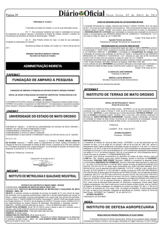 Página 20
                                           P O R T A R I A
                                                                       Diário Oficial                                                 Te r ç a F e i r a , 0 5 d e A b r i l d e 2 0 11
                                                                                                                                                    O U T R O S




                                     PORTARIA Nº. 013/2011                                                                AVISO DE INEXIGIBILIDADE DE LICITAÇÃO/IMEQ-MT/SOE

                                                                                                       A Comissão Permanente de Licitação, instituída pela Portaria n° 002/2011/GS/SOE, de 01 de março
                          O Secretário de Estado de Cidades, no uso de suas atribuições resolve:       de 2011, em nome do Núcleo Sistêmico Socioeconômico - SOE da Secretaria de Estado de Indústria,
                                                                                                       Comércio, Minas e Energia - SICME, torna público, para conhecimento de todos os interessados,
                         Art. 1º - Nos processos licitatórios que visam à contratação de serviços      a INEXIGIBILIDADE DE LICITAÇÃO para contratação da empresa para prestação de serviços de
de engenharia de qualquer natureza, a Secretaria de Estado de Cidades, adotará o Cadastro de           malote e correspondência pela EMPRESA BRASILEIRA DE CORREIOS E TELÉGRAFOS – ECT,
Fornecedores da Secretaria de Estado de Administração – SAD/MT.                                        com base no artigo 25, caput, da Lei nº 8.666/1993.
                                                                                                                                                                            Cuiabá, 18 de março de 2011.
                         Art. 2º - Esta Portaria entrará em vigor, na data de sua publicação,                                            Agnaldo Ferreira dos Santos
revogadas as disposições em contrário.                                                                                       Presidente da Comissão Permanente de Licitação/SOE

                          Secretaria de Estado de Cidades, em Cuiabá, ao 1º dia do mês de abril de                                INEXIGIBILIDADE DE LICITAÇÃO/ IMEQ-MT/SOE
2011.                                                                                                  Considerando estarem presentes os pressupostos legais que regem a matéria, RATIFICO os termos
                                                                                                       da Autorização n° 120/2011/SAD, constante do processo administrativo de protocolo n.º 41367/2011
                                                                                                       e 201100676/2011-IMEQ-MT, e AUTORIZO a contratação por inexigibilidade de licitação para
                           ERNANDY MAURÍCIO BARACAT ARRUDA                                             contratação de empresa para prestação de serviços de malote e correspondência pela EMPRESA
                              Secretário de Estado de Cidades                                          BRASILEIRA DE CORREIOS E TELÉGRAFOS – ECT, referente ao valor total de R$ 120.000,00
                                                                                                       (cento e vinte mil reais) tudo com espeque no artigo 25, caput, da Lei n.º 8.666/93.
                                                                                                       As despesas decorrentes desta contratação estão previstas na seguinte dotação orçamentária: Órgão
                                                                                                       17302, Projeto Atividade: 2007.0600, Elemento de Despesa: 3390.3952, Fonte: 262.
                                                                                                       E para a eficácia dos atos, DETERMINO que a presente ratificação e autorização sejam publicadas no
                        ADMINISTRAÇÃO INDIRETA                                                         Diário Oficial do Estado de Mato Grosso, conforme prevê o artigo 26, caput, da Lei n.º 8.666/93.
                                                                                                                                                                               Cuiabá, 18 de março de 2011.

                                                                                                                                         CLODOALDO JOSÉ FERREIRA
                                                                                                                                            Presidente do IMEQ-MT
 FAPEMAT
                                                                                                                                          MÁRCIO LUIZ DE MESQUITA
         FUNDAÇÃO DE AMPARO À PESQUISA                                                                                           Secretário Executivo do Núcleo Socioeconômico

                                                                                                       P.S: O original encontra-se devidamente assinado
                                             E D I T A L




        FUNDAÇÃO DE AMPARO À PESQUISA DO ESTADO DE MATO GROSSO FAPEMAT                                  INTERMAT
    EDITAL DE APOIO À REALIZAÇÃO DE EVENTOS CIENTÍFICOS, TECNOLÓGICOS E DE                                 INSTITUTO DE TERRAS DE MATO GROSSO
                                            INOVAÇÃO
                                   FAPEMAT – Nº. 005/2011                                                                                            E D I T A L




O GOVERNO DO ESTADO, através da Fundação de Amparo à Pesquisa do Estado de Mato Grosso –
                                                                                                                                     EDITAL DE NOTIFICAÇÃO N° 19/2.011
FAPEMAT torna público o lançamento do Edital 005/2011. Os interessados em apresentar propostas
                                                                                                                                            (Prazo 05 (cinco) dias
devem acessar o endereço eletrônico www.fapemat.mt.gov.br onde o edital encontra-se na íntegra.
                                                                                                       O Presidente do Instituto de Terras de Mato Grosso – INTERMAT, no uso de suas atribuições legais
 UNEMAT                                                                                                combinado com o que dispõe o Decreto n° 2.024, de 28 de novembro de 2003, publicado no D.O.E
                                                                                                       em 01/12/03, NOTIFICA a quem interessar que o imóvel denominado “ESTÂNCIA FERRAZ”, com
                                                                                                       área de 44,2920 ha (Quarenta e quatro hectares, vinte e nove ares, vinte centiares) localizado no
    UNIVERSIDADE DO ESTADO DE MATO GROSSO                                                              Município de SANTO ANTONIO DO LEVERGER/MT, vistoriado, medido e demarcado, circunscrito
                                                                                                       em jurisdição do Estado de Mato Grosso, encontra-se em procedimento de arrecadação, visando
                                                                                                       abertura de Matrícula em nome do Estado de Mato Grosso, na circunscrição do imóvei
                                           P O R T A R I A




                                                                                                                                           Publique-se
PORTARIA N.º 365/2011 - O REITOR DA UNIVERSIDADE DO ESTADO DE MATO GROSSO –
UNEMAT, NO USO DE SUAS ATRIBUIÇÕES LEGAIS,                                                                                                Cuiabá/MT, 30 de março de 2011.
CONSIDERANDO O PROCESSO N.º 008/2011-LTS,
CONSIDERANDO O OFÍCIO N.º 59/2011-ASSEJUR,                                                                                                       AFONSO DALBERTO
CONSIDERANDO O QUE DISPÕE O PARÁGRAFO ÚNICO DO ARTIGO 36 DA LCE N.º 320/2001.                                                                    Presidente - INTERMAT

R E S O L V E:
                                                                                                                                                   P O R T A R I A




                                 Art. 1º - Autorizar a Professora FLÁVIA BRAGA KRAUSS                  PORTARIA Nº 52/2011
DE VILHENA, matrícula n.º 132662, lotada no Departamento de Letras, Campus Universitário de            O Presidente do Instituto de Terras de Mato Grosso - INTERMAT, no uso das atribuições que lhe
Tangará da Serra da Universidade do Estado de Mato Grosso, a ausentar-se do País para participar       conferem os itens I e VI do artigo 631 do Decreto 1.546 de 26 de maio de 1.992, que aprova o
do “II Congreso de Español como Lengua Extranjera”, na Universidad de Salvador em Buenos Aires,        Regulamento deste Órgão:Considerando a faculdade prevista nos artigos 27 e 28, item I e II mais os
Argentina, no período de 10 a 15 de abril de 2011.                                                     parágrafos 1º e 2º da Lei 6.383 de 07 de dezembro de 1.976;Considerando os pressupostos contidos
                                                                                                       nos artigos 5º e 6º da Lei nº 3.922, de 20 de setembro de 1.977;Considerando orientações materializadas
Registre-se. Publique-se. Cumpra-se.                                                                   nos artigos 3º, 6º e 7º do Decreto Estadual 1.260, de 14 de fevereiro de 1.978;Considerando afinal o
                                                                                                       contido nos autos do processo n° 415598/2009.R E S O L V E:
                                                                                                       I -Arrecadar como devoluta incorporando-a ao patrimônio do Estado de Mato Grosso a área de
                                 Cáceres-MT, 04 de abril de 2011.                                      3,1580 ha ( Três hectares, quinze ares, oitenta centiares), situado no Município de CUIABÁ/MT,
                                                                                                       Denominada “CHÁCARA TRÊS PODER” Perímetro: 1.232,14 m e possuindo os seguintes limites
                                                                                                       e confrontações DESCRIÇÃO DO PERÍMETRO: Inicia-se a descrição deste perímetro no vértice M-
                                                                                                       01, de coord. N 8.276.445,935m e E 620.967,565m; situado na divisa de MARCOS PEREIRA DOS
                                                                                                       SANTOS, CPF 913.132.101-10; deste, segue confrontando com JOSÉ CAETANO MENDES, CPF=
                                                                                                       263.834.203-30, com os seguintes azimutes e distâncias: 119°37’47’’ e 560,26 m até o vértice M-02,
 IMEQ/MT                                                                                               de coord. N 8.276.168,944 m e E 621.454,568 m; situado na divisa de JOSÉ CAETANO MENDES,
                                                                                                       CPF=263.834.203-30; deste,segue confrontando com ESTRADA VICINAL, com os seguintes azimutes
                                                                                                       e distâncias: 255°21’47’’ e 87,95 m até o vértice M 03, de coord. N 8.276.146,719m e E 621.369,470m;
   INSTITUTO DE METROLOGIA E QUALIDADE INDUSTRIAL                                                      300°22’12’’ e 523,39 m até o vértice M-04, de coord. N 8.276.411,338m e E 620.917,896m; situado na
                                                                                                       divisa com ESTRADA VICINAL;deste, segue confrontando com MARCOS PEREIRA DOS SANTOS,
                                                                                                       CPF 913.132.101-10, com os seguintes azimutes e distâncias: 55°08’27’’ e 60,53 m até o vértice
                                           E X T R A T O
                                                                                                       M-01, ponto inicial da descrição deste perímetro. II- Determinar a Assessoria Jurídica deste Órgão
                                                                                                       medidas subseqüentes, com vista a matrícula em nome do Estado de Mato Grosso, junto ao Cartório
                     EXTRATO DO CONTRATO Nº 006/2011/IMEQ - MT/SOE
                                                                                                       de Registro de Imóveis competente, em obediência ao contido nos artigos 167, item I, e 169 da Lei
CONTRATADA: LOCADORA DE VEÍCULOS SANTA CRUZ LTDA.
                                                                                                       6.015 de 31 de dezembro de 1.973, artigo 1.245, do Código Civil Brasileiro. III-Esta Portaria entrará
CONTRATANTE: INSTITUTO MATOGROSSENSE DE METROLOGIA E QUALIDADE DE MATO
                                                                                                       em vigor na data de sua publicação, revogadas as disposições em contrário. Instituto de Terras de
GROSSO – IMEQ - MT.
                                                                                                       Mato Grosso - INTERMAT, em Cuiabá/MT, 04 de abril de 2.011.
OBJETO: O presente consiste na prestação de serviços de locação de 01 (um) veículo de carga,
                                                                                                            AFONSO DALBERTO
tipo caminhão, com as seguintes características: tração 6x4, e demais especificações que incluem os
pesos – padrão e guindaste, incluindo quilometragem livre, seguro total, sem serviços de motoristas,    PRESIDENTE DO INTERMAT
conforme Ofício nº. 206/2010/INMETRO-SURRS, Autorização nº. 063/2011/SAD para adesão carona
ao Pregão Eletrônico nº. 031/2010, Ata de Registro de 024/2010, Processo Inmetro- SURRS 6.814/10
da Superintendência do Instituto Nacional de Metrologia, Normatização e Qualidade Industrial –          INDEA
INMETRO – SURRS conforme estipulado ao anexo I – Termo de Referencia deste Contrato.
VALOR TOTAL ESTIMADO: Anual: R$ 187.200,00 (cento e oitenta e sete mil e duzentos reais) e
mensal o valor de R$ 15.600,00 (quinze mil e seiscentos reais).
                                                                                                           INSTITUTO DE DEFESA AGROPECUÁRIA
DOTAÇÃO ORÇAMENTÁRIA: 17302.2007.0600.3390.3937.262
VIGÊNCIA: 30 (trinta) meses.                                                                                                                        O U T R O S




ASSINATURA DO CONTRATO: 28 de março de 2011.                                                                              RESULTADO DO PREGÃO PRESENCIAL Nº 01/2011/INDEA
ASSINAM: CLODOALDO JOSÉ FERREIRA – Presidente do Instituto Matogrossense de Metrologia
e Qualidade de Mato Grosso – IMEQ - MT. LUIZ ALBERTO ROSA CAETANO - LOCADORA DE                               A Secretaria Executiva do Núcleo Agropecuário, através de sua pregoeira abaixo assinada,
VEÍCULOS SANTA CRUZ LTDA.                                                                              nomeada pela Portaria nº 04/2010, vem divulgar o Resultado do Pregão Presencial nº 01/2011/INDEA,
 
