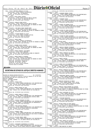 Te r ç a F e i r a , 0 5 d e A b r i l d e 2 0 11
    Nome: (724/2) ANERINDO ROMUALDO DA SILVA
                                                     Diário Oficial                A Partir de: 02/03/2011 Até 02/03/2011
                                                                                                                                         Página 2
        Cargo/Função: (10987) TECNICO DE NECROPSIA                         Processo N.: 126cc
        Un. Adm: (159204) GER. DE NECROPSIA                                    Nome: (115917/1) ALEXANDRE MENDES VIEIRA
        A Partir de: 01/03/2011 Até 01/03/2011                                     Cargo/Função: (10288) AGENTE PENITENCIARIO SIST.PENITENCIARIO
Processo N.: 126cc                                                                 Un. Adm: (162612) DIR.DE CADEIA PUBLICA DE CACERES
    Nome: (29323/1) EDSON FRANCO FRATARI                                           A Partir de: 05/02/2011 Até 05/02/2011
        Cargo/Função: (10928) PERITO OFICIAL MEDICO LEGISTA                Processo N.: 126cc
        Un. Adm: (159166) COORD. DE PERICIAS EM VIVOS                          Nome: (125062/1) ALEXANDRO SOUZA
        A Partir de: 17/03/2011 Até 17/03/2011                                     Cargo/Função: (10288) AGENTE PENITENCIARIO SIST.PENITENCIARIO
Processo N.:                                                                       Un. Adm: (162868) DIR.DE CADEIA PUBLICA DE ALTO ARAGUAIA
    Nome: (206566/2) GERALDO BLEHN DAVILA                                          A Partir de: 03/03/2011 Até 03/03/2011
        Cargo/Função: (10928) PERITO OFICIAL MEDICO LEGISTA                Processo N.: 126cc
        Un. Adm: (159654) GER. DE MEDICINA LEGAL DE TANGARA DA SERRA           Nome: (138515/1) ALFREDO DE MIRANDA FILHO
        A Partir de: 04/03/2011 Até 04/03/2011                                     Cargo/Função: (10288) AGENTE PENITENCIARIO SIST.PENITENCIARIO
Processo N.:                                                                       Un. Adm: (162612) DIR.DE CADEIA PUBLICA DE CACERES
    Nome: (224328/1) JOSE MARIA FRAES VASQUES NETO                                 A Partir de: 04/02/2011 Até 04/02/2011
        Cargo/Função: (10928) PERITO OFICIAL MEDICO LEGISTA                Processo N.: 126cc
        Un. Adm: (159638) COORD. REGIONAL DA POLITEC DE TANGARA DA SERRA       Nome: (118053/1) ALISSON DE SOUZA OLIVEIRA
        A Partir de: 02/03/2011 Até 02/03/2011                                     Cargo/Função: (10288) AGENTE PENITENCIARIO SIST.PENITENCIARIO
Processo N.: 126cc                                                                 Un. Adm: (163090) DIR.DE CADEIA PUBLICA DE SAO JOSE DO RIO CLARO
    Nome: (218162/1) LUCIANA MARQUES DA SILVA                                      A Partir de: 01/03/2011 Até 01/03/2011
        Cargo/Função: (10910) PERITO CRIMINAL OFICIAL                      Processo N.:
        Un. Adm: (158879) DIR.-GERAL DA POLITEC                                Nome: (118053/1) ALISSON DE SOUZA OLIVEIRA
        A Partir de: 03/02/2011 Até 03/02/2011                                     Cargo/Função: (10288) AGENTE PENITENCIARIO SIST.PENITENCIARIO
Processo N.:                                                                       Un. Adm: (163090) DIR.DE CADEIA PUBLICA DE SAO JOSE DO RIO CLARO
    Nome: (224331/1) MAURO ROMAO                                                   A Partir de: 16/02/2011 Até 16/02/2011
        Cargo/Função: (10987) TECNICO DE NECROPSIA                         Processo N.: 126cc
        Un. Adm: (159638) COORD. REGIONAL DA POLITEC DE TANGARA DA SERRA       Nome: (85995/4) ALZIRA ROCHA
        A Partir de: 02/03/2011 Até 02/03/2011                                     Cargo/Função: (10288) AGENTE PENITENCIARIO SIST.PENITENCIARIO
Processo N.:                                                                       Un. Adm: (162612) DIR.DE CADEIA PUBLICA DE CACERES
    Nome: (94626/1) MOHAMED RACHID HUSSEIN                                         A Partir de: 04/02/2011 Até 04/02/2011
        Cargo/Função: (10928) PERITO OFICIAL MEDICO LEGISTA                Processo N.: 126cc
        Un. Adm: (159654) GER. DE MEDICINA LEGAL DE TANGARA DA SERRA           Nome: (115886/1) AMARILDO MARQUES GUIMARAES
        A Partir de: 01/03/2011 Até 01/03/2011                                     Cargo/Função: (10288) AGENTE PENITENCIARIO SIST.PENITENCIARIO
Processo N.: 126cc                                                                 Un. Adm: (162922) DIR.DE CADEIA PUBLICA DE D.AQUINO
    Nome: (75359/3) ROBERTO EMANUEL LIMA MENDES                                    A Partir de: 02/03/2011 Até 02/03/2011
        Cargo/Função: (11622) DGA-8 SERVIDOR                               Processo N.: 126cc
        Un. Adm: (159107) GER. DE PERICIAS EM CRIMES DE TRANSITO               Nome: (118648/1) AMAURI FERREIRA DOS SANTOS
        A Partir de: 01/02/2011 Até 01/02/2011                                     Cargo/Função: (10288) AGENTE PENITENCIARIO SIST.PENITENCIARIO
Processo N.:                                                                       Un. Adm: (162183) GER. TECNICA
    Nome: (95468/1) SANDRO MAGNUS DE ANDRADE                                       A Partir de: 04/03/2011 Até 04/03/2011
        Cargo/Função: (10987) TECNICO DE NECROPSIA                         Processo N.:
        Un. Adm: (159654) GER. DE MEDICINA LEGAL DE TANGARA DA SERRA           Nome: (115357/1) AMAURI PASCOAL
        A Partir de: 01/03/2011 Até 01/03/2011                                     Cargo/Função: (10288) AGENTE PENITENCIARIO SIST.PENITENCIARIO
          PUBLICADA, REGISTRADA, CUMPRA-SE.                                        Un. Adm: (162345) SUBDIR. DA PENITENCIARIA PASCOAL RAMOS
          Cuiabá-MT, 05 de Abril de 2011.                                          A Partir de: 03/03/2011 Até 03/03/2011
          Patricia de Cassia Valerio Fachone                               Processo N.:
          Diretora Geral da POLITEC                                            Nome: (117443/1) ANDRE LUIZ DE ASSUMPCAO
                                                                                   Cargo/Função: (10288) AGENTE PENITENCIARIO SIST.PENITENCIARIO
                                                                                   Un. Adm: (162388) SUBDIR. DO CENTRO DE RESSOCIALIZAÇAO DE CUIABA
SEJUDH                                                                             A Partir de: 03/03/2011 Até 03/03/2011
                                                                           Processo N.:
                                                                               Nome: (38818/1) ANTONIO FERREIRA DOS SANTOS
   SECRETARIA DE ESTADO DE JUSTIÇA E DIREITOS HUMANOS                              Cargo/Função: (10288) AGENTE PENITENCIARIO SIST.PENITENCIARIO
                                                                                   Un. Adm: (162663) DIR.DE CADEIA PUBLICA DE BARRA DO GARÇAS
                                                                                   A Partir de: 04/03/2011 Até 04/03/2011
                                                                           Processo N.: 126cc
BOLETIM DE PESSOAL/SEJUDH/00099/2011                 DE: 05/04/2011            Nome: (127813/1) ASENCLEVER PEREIRA CAIXETA
O Secretário de Estado de Justiça e Direitos Humanos no uso de suas                Cargo/Função: (10288) AGENTE PENITENCIARIO SIST.PENITENCIARIO
atribuições que lhes são conferidas por lei,                                       Un. Adm: (162612) DIR.DE CADEIA PUBLICA DE CACERES
Resolve: CONCEDER                                                                  A Partir de: 03/02/2011 Até 03/02/2011
Evento: ADICIONAL NOTURNO                                                  Processo N.: 126cc
Processo N.: 126cc                                                             Nome: (26760/1) BENEDITA MIGUELINA DE CAMPOS
    Nome: (125577/1) ADELAR LETTI                                                  Cargo/Função: (6050) AGENTE DESENV. ECON. SOCIAL
        Cargo/Função: (10288) AGENTE PENITENCIARIO SIST.PENITENCIARIO              Un. Adm: (163040) DIR.DE CADEIA PUBLICA DE POCONE
        Un. Adm: (162744) DIR.DE CADEIA PUBLICA DE JACIARA                         A Partir de: 01/03/2011 Até 01/03/2011
        A Partir de: 03/03/2011 Até 03/03/2011                             Processo N.:
Processo N.:                                                                   Nome: (95320/1) BENEDITO CESAR NORONHA DE OLIVEIRA
    Nome: (64184/5) ADEMIR RIBEIRO DA CRUZ                                         Cargo/Função: (10282) ASSIST.SIST.PENITENCIARIO
        Cargo/Função: (10288) AGENTE PENITENCIARIO SIST.PENITENCIARIO              Un. Adm: (162388) SUBDIR. DO CENTRO DE RESSOCIALIZAÇAO DE CUIABA
        Un. Adm: (162841) DIR. DE CADEIA PUBLICA DE VILA BELA DE                   A Partir de: 03/03/2011 Até 03/03/2011
S.TRINDADE                                                                 Processo N.: 126cc
        A Partir de: 01/03/2011 Até 01/03/2011                                 Nome: (118674/1) CELSO FIGUEIREDO DA SILVA
Processo N.:                                                                       Cargo/Função: (10288) AGENTE PENITENCIARIO SIST.PENITENCIARIO
    Nome: (130501/1) ADNER SOARES DE ALMEIDA                                       Un. Adm: (162612) DIR.DE CADEIA PUBLICA DE CACERES
        Cargo/Função: (10288) AGENTE PENITENCIARIO SIST.PENITENCIARIO              A Partir de: 06/02/2011 Até 06/02/2011
        Un. Adm: (162345) SUBDIR. DA PENITENCIARIA PASCOAL RAMOS           Processo N.: 126cc
        A Partir de: 03/03/2011 Até 03/03/2011                                 Nome: (220437/1) CRISTIANE MATSUYUKI
Processo N.: 126cc                                                                 Cargo/Função: (10288) AGENTE PENITENCIARIO SIST.PENITENCIARIO
    Nome: (115473/1) ADONIAS TRINDADE DE SOUZA                                     Un. Adm: (163023) DIR.DE CADEIA PUBLICA DE PARANATINGA
        Cargo/Função: (10288) AGENTE PENITENCIARIO SIST.PENITENCIARIO              A Partir de: 02/03/2011 Até 02/03/2011
        Un. Adm: (162485) SUBDIR. DA PENITENCIARIA DE RONDONOPOLIS         Processo N.:
        A Partir de: 04/03/2011 Até 04/03/2011                                 Nome: (95093/1) DALVENI NEVES DE SOUZA ARAUJO
Processo N.: 126cc                                                                 Cargo/Função: (10282) ASSIST.SIST.PENITENCIARIO
    Nome: (115997/1) ALAN DOUGLAS CARVALHO                                         Un. Adm: (162388) SUBDIR. DO CENTRO DE RESSOCIALIZAÇAO DE CUIABA
        Cargo/Função: (10288) AGENTE PENITENCIARIO SIST.PENITENCIARIO              A Partir de: 02/03/2011 Até 02/03/2011
        Un. Adm: (162884) DIR.DE CADEIA PUBLICA DE ARAPUTANGA              Processo N.: 126cc
        A Partir de: 17/03/2011 Até 17/03/2011                                 Nome: (109657/2) DANILO EDER AMARO FERREIRA
Processo N.:                                                                       Cargo/Função: (10288) AGENTE PENITENCIARIO SIST.PENITENCIARIO
    Nome: (120751/1) ALBERTO IRBER                                                 Un. Adm: (162485) SUBDIR. DA PENITENCIARIA DE RONDONOPOLIS
        Cargo/Função: (10288) AGENTE PENITENCIARIO SIST.PENITENCIARIO              A Partir de: 02/03/2011 Até 02/03/2011
        Un. Adm: (162825) DIR.DE CADEIA PUBLICA DE SAO FELIX DO ARAGUAIA   Processo N.: 126cc
        A Partir de: 02/02/2011 Até 02/02/2011                                 Nome: (72965/4) DAUMA KATIUSCIA SILVA
Processo N.:                                                                       Cargo/Função: (10288) AGENTE PENITENCIARIO SIST.PENITENCIARIO
    Nome: (109747/2) ALCIDES CRESPO CHAVE                                          Un. Adm: (162744) DIR.DE CADEIA PUBLICA DE JACIARA
        Cargo/Função: (10288) AGENTE PENITENCIARIO SIST.PENITENCIARIO              A Partir de: 04/03/2011 Até 04/03/2011
        Un. Adm: (162841) DIR. DE CADEIA PUBLICA DE VILA BELA DE           Processo N.: 126cc
S.TRINDADE                                                                     Nome: (115908/1) DESSI SANTOS DE OLIVEIRA
        A Partir de: 01/03/2011 Até 01/03/2011                                     Cargo/Função: (10288) AGENTE PENITENCIARIO SIST.PENITENCIARIO
Processo N.:                                                                       Un. Adm: (162612) DIR.DE CADEIA PUBLICA DE CACERES
    Nome: (119098/1) ALESSANDRO BOAVENTURA DE OLIVEIRA                             A Partir de: 05/02/2011 Até 05/02/2011
        Cargo/Função: (10288) AGENTE PENITENCIARIO SIST.PENITENCIARIO      Processo N.: 126cc
        Un. Adm: (162663) DIR.DE CADEIA PUBLICA DE BARRA DO GARÇAS             Nome: (123800/2) EBER MARTINS DE CAMPOS
 