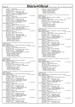 Página 
        Processo Nº: 1000001004852
                                                           Diário Oficial                 Substituído:
                                                                                                             Te r ç a F e i r a , 0 5 d e A b r i l d e 2 0 11
                                                                                                         (70511/6) MARCIO JOSE PEREIRA
        Contratado: (135704/10) MIRIAM SILVA DA VEIGA                                     A Partir de:   14/02/2011 Até 23/12/2011
        CPF: 006.161.031-31                                                                 PUBLICADA,   REGISTRADA, CUMPRA-SE.
        Cargo/Função: (3506) PROFESSOR EDUC. BASICA                                         Cuiabá-MT,   05 de Abril de 2011.
        Referência: B-001        Carga Horária: 09H                                         Rosa Neide   Sandes de Almeida
        Un. Adm: (013412) EEPG - CEL. ANTONIO PAES DE BARROS                                Secretária   de Estado de Educação
        Substituído: (112429/16) LUCIA KCENIUK GONCALVES
        A Partir de: 24/03/2011 Até 31/03/2011                                    O Secretária de Estado de Educação no uso de suas atribuições que lhes são
CONTRATO/SEDUC/26997/2011                                        DE: 05/04/2011   conferidas por lei,
        Processo Nº: 1000001002905                                                Resolve: CANCELAR
        Contratado: (135868/20) ANDREA LUCIANA SARI SAMPAIO                       Objeto: CONTRATAÇÃO TEMPORARIA POR MOTIVO DE URGÊNCIA
        CPF: 459.966.871-00                                                       CONTRATO/SEDUC/27006/2011                                       DE: 05/04/2011
        Cargo/Função: (3506) PROFESSOR EDUC. BASICA                                       Processo Nº: 1000001000581
        Referência: B-001        Carga Horária: 20H                                       Contratado: (139065/3) SANDRA CRISTINA DO NASCIMENTO SOUZA
        Un. Adm: (010871) EEPSG - ADOLFO AUGUSTO DE MORAES                                CPF: 534.911.141-87
        Substituído: (20657/1) ORLIENE HONORIO DE SOUZA                                   Cargo/Função: (3441) PROFESSOR EDUC. BASICA
        A Partir de: 14/02/2011 Até 23/12/2011                                            Un. Adm: (013463) CEJA - “CLEONICE MIRANDA DA SILVA”
CONTRATO/SEDUC/26998/2011                                        DE: 05/04/2011           Em: 15/02/2011
        Processo Nº: 1000001007599                                                          PUBLICADA, REGISTRADA, CUMPRA-SE.
        Contratado: (135979/14) SOLANGE JOSE DE GODOY                                       Cuiabá-MT, 05 de Abril de 2011.
        CPF: 912.928.161-04                                                                 Rosa Neide Sandes de Almeida
        Cargo/Função: (3476) APOIO ADM EDUC PROFISSIONALIZADO-30                            Secretária de Estado de Educação
        Referência: A-001        Carga Horária: 30H
        Un. Adm: (011967) EEEB - PROF. VANIL STABILITO                            O Secretária de Estado de Educação no uso de suas atribuições que lhes são
        Substituído: (14369/1) MANILDE JOSE DE FIGUEIREDO MACHADO                 conferidas por lei,
        A Partir de: 27/03/2011 Até 25/05/2011                                    Resolve: AUTORIZAR
CONTRATO/SEDUC/26999/2011                                        DE: 05/04/2011   Objeto: CONTRATO TEMPORARIO EM SUBSTITUIÇÃO POR MOTIVO DE URGÊNCIA
        Processo Nº: 1000000998145                                                CONTRATO/SEDUC/27007/2011                                       DE: 05/04/2011
        Contratado: (136877/8) MARLI ALVES WOLF                                           Processo Nº: 1000001007159
        CPF: 701.851.151-87                                                               Contratado: (139065/4) SANDRA CRISTINA DO NASCIMENTO SOUZA
        Cargo/Função: (3506) PROFESSOR EDUC. BASICA                                       CPF: 534.911.141-87
        Referência: B-001        Carga Horária: 20H                                       Cargo/Função: (3506) PROFESSOR EDUC. BASICA
        Un. Adm: (023329) EEPG - MALIK DIDIER NAMER ZAHAFI                                Referência: B-001        Carga Horária: 24H
        Substituído: (33398/1) IONE CORREA                                                Un. Adm: (013463) CEJA - “CLEONICE MIRANDA DA SILVA”
        A Partir de: 14/02/2011 Até 23/12/2011                                            Substituído: (55134/7) EDNA MARIA NASCIMENTO
          PUBLICADA, REGISTRADA, CUMPRA-SE.                                               A Partir de: 16/02/2011 Até 14/05/2011
          Cuiabá-MT, 05 de Abril de 2011.                                         CONTRATO/SEDUC/27008/2011                                       DE: 05/04/2011
          Rosa Neide Sandes de Almeida                                                    Processo Nº: 1000001006343
          Secretária de Estado de Educação                                                Contratado: (140292/6) SILVINHO AMAJUNEPA
                                                                                          CPF: 021.124.741-38
O Secretária de Estado de Educação no uso de suas atribuições que lhes são                Cargo/Função: (3506) PROFESSOR EDUC. BASICA
conferidas por lei,                                                                       Referência: B-001        Carga Horária: 08H
Resolve: RETIFICAR                                                                        Un. Adm: (109436) E.E. DE EDUCACAO INDIGENA “JULA PARE”
Objeto: CONTRATO TEMPORARIO EM SUBSTITUIÇÃO POR MOTIVO DE URGÊNCIA                        Substituído: (113256/9) DUCINEIA TAN HUARE
CONTRATO/SEDUC/27000/2011                                        DE: 05/04/2011           A Partir de: 14/02/2011 Até 23/12/2011
        Processo Nº: 1000000704898                                                CONTRATO/SEDUC/27009/2011                                       DE: 05/04/2011
        Contratado: (137117/2) ROSILENE BARBOSA PEREIRA                                   Processo Nº: 1000001003547
        CPF: 977.923.061-00                                                               Contratado: (140292/7) SILVINHO AMAJUNEPA
        Cargo/Função: (3506) CONTR.TEMP.FUNCAO PROF. HABILITADO                           CPF: 021.124.741-38
        Referência: B-001        Carga Horária: 20H                                       Cargo/Função: (3506) PROFESSOR EDUC. BASICA
        Un. Adm: (015253) EEPG - LOURENCO PERUCHI                                         Referência: B-001        Carga Horária: 18H
        Substituído: (1159/1) ADELUCE RODRIGUES MARTINS SOTOLANI                          Un. Adm: (109436) E.E. DE EDUCACAO INDIGENA “JULA PARE”
        A Partir de: 08/02/2010 Até 31/12/2010                                            Substituído: (113258/5) LUIZINHO ARIABO QUEZO
          PUBLICADA, REGISTRADA, CUMPRA-SE.                                               A Partir de: 14/02/2011 Até 23/12/2011
          Cuiabá-MT, 05 de Abril de 2011.                                                   PUBLICADA, REGISTRADA, CUMPRA-SE.
          Rosa Neide Sandes de Almeida                                                      Cuiabá-MT, 05 de Abril de 2011.
          Secretária de Estado de Educação                                                  Rosa Neide Sandes de Almeida
                                                                                            Secretária de Estado de Educação
O Secretária de Estado de Educação no uso de suas atribuições que lhes são
conferidas por lei,                                                               O Secretária de Estado de Educação no uso de suas atribuições que lhes são
Resolve: CANCELAR                                                                 conferidas por lei,
Objeto: CONTRATAÇÃO TEMPORARIA POR MOTIVO DE URGÊNCIA                             Resolve: CANCELAR
CONTRATO/SEDUC/27001/2011                                       DE: 05/04/2011    Objeto: CONTRATAÇÃO TEMPORARIA POR MOTIVO DE URGÊNCIA
        Processo Nº: 1000000997025                                                CONTRATO/SEDUC/27010/2011                                       DE: 05/04/2011
        Contratado: (137136/14) VIVIAN FELICIA PAULA DE SOUZA NEVES                       Processo Nº: 1000000974912
        CPF: 272.938.418-92                                                               Contratado: (140938/16) JANETE STRUTZ
        Cargo/Função: (3441) PROFESSOR EDUC. BASICA                                       CPF: 040.318.859-89
        Un. Adm: (009857) EEPSG - FRANCISCO A. FERREIRA MENDES                            Cargo/Função: (3441) PROFESSOR EDUC. BASICA
        Em: 25/03/2011                                                                    Un. Adm: (013250) EEPSG - ENIO PEPINO
          PUBLICADA, REGISTRADA, CUMPRA-SE.                                               Em: 04/04/2011
          Cuiabá-MT, 05 de Abril de 2011.                                                   PUBLICADA, REGISTRADA, CUMPRA-SE.
          Rosa Neide Sandes de Almeida                                                      Cuiabá-MT, 05 de Abril de 2011.
          Secretária de Estado de Educação                                                  Rosa Neide Sandes de Almeida
                                                                                            Secretária de Estado de Educação
O Secretária de Estado de Educação no uso de suas atribuições que lhes são
conferidas por lei,                                                               O Secretária de Estado de Educação no uso de suas atribuições que lhes são
Resolve: AUTORIZAR                                                                conferidas por lei,
Objeto: CONTRATO TEMPORARIO EM SUBSTITUIÇÃO POR MOTIVO DE URGÊNCIA                Resolve: AUTORIZAR
CONTRATO/SEDUC/27002/2011                                       DE: 05/04/2011    Objeto: CONTRATO TEMPORARIO EM SUBSTITUIÇÃO POR MOTIVO DE URGÊNCIA
        Processo Nº: 1000001001443                                                CONTRATO/SEDUC/27011/2011                                       DE: 05/04/2011
        Contratado: (137855/11) DANILO RIBEIRO CAIRES                                     Processo Nº: 1000001007172
        CPF: 278.638.298-01                                                               Contratado: (140957/7) SANDRA PELISSARI MONTEIRO COELHO
        Cargo/Função: (3506) PROFESSOR EDUC. BASICA                                       CPF: 044.431.388-54
        Referência: B-001        Carga Horária: 10H                                       Cargo/Função: (3506) PROFESSOR EDUC. BASICA
        Un. Adm: (010871) EEPSG - ADOLFO AUGUSTO DE MORAES                                Referência: B-001        Carga Horária: 07H
        Substituído: (17533/1) CARLOS NOROEL DE OLIVEIRA                                  Un. Adm: (013463) CEJA - “CLEONICE MIRANDA DA SILVA”
        A Partir de: 14/03/2011 Até 23/12/2011                                            Substituído: (36467/1) ANA MARIA FORCATO COSME
CONTRATO/SEDUC/27003/2011                                       DE: 05/04/2011            A Partir de: 14/02/2011 Até 23/05/2011
        Processo Nº: 1000001005598                                                CONTRATO/SEDUC/27012/2011                                       DE: 05/04/2011
        Contratado: (137966/5) LUCI OLIVEIRA BONFIM                                       Processo Nº: 1000001007340
        CPF: 024.507.431-70                                                               Contratado: (141310/3) MIZAEL TEIXEIRA SILVA
        Cargo/Função: (3514) PROFESSOR EDUC. BASICA                                       CPF: 019.709.281-07
        Referência: A-001        Carga Horária: 04H                                       Cargo/Função: (3506) PROFESSOR EDUC. BASICA
        Un. Adm: (010901) EEPSG - SAGRADO CORACAO DE JESUS                                Referência: B-001        Carga Horária: 20H
        Substituído: (19027/1) IÊDA FERREIRA VIDA                                         Un. Adm: (010430) EEPG - ALINA DO NASCIMENTO TOCANTINS
        A Partir de: 01/03/2011 Até 29/05/2011                                            Substituído: (60738/18) ADELSON BOTELHO MATOS
CONTRATO/SEDUC/27004/2011                                       DE: 05/04/2011            A Partir de: 28/02/2011 Até 29/03/2011
        Processo Nº: 1000000998946                                                CONTRATO/SEDUC/27013/2011                                       DE: 05/04/2011
        Contratado: (138032/27) DANIELE RAMOS SANTANA                                     Processo Nº: 1000001002505
        CPF: 925.472.811-04                                                               Contratado: (141540/23) FABIANE ALVES DA SILVA
        Cargo/Função: (3506) PROFESSOR EDUC. BASICA                                       CPF: 696.853.041-49
        Referência: B-001        Carga Horária: 10H                                       Cargo/Função: (3506) PROFESSOR EDUC. BASICA
        Un. Adm: (071765) ESCOLA ESTADUAL “DUNGA RODRIGUES”                               Referência: B-001        Carga Horária: 21H
        Substituído: (39888/7) ROSIMEIRE GONZAGA FIALHO                                   Un. Adm: (011363) EEPSG NORBERTO SCHWANTES
        A Partir de: 14/02/2011 Até 23/12/2011                                            Substituído: (53865/4) TELMO DE MAIA PIMENTEL
CONTRATO/SEDUC/27005/2011                                       DE: 05/04/2011            A Partir de: 14/02/2011 Até 23/12/2011
        Processo Nº: 1000000998797                                                CONTRATO/SEDUC/27014/2011                                       DE: 05/04/2011
        Contratado: (138032/28) DANIELE RAMOS SANTANA                                     Processo Nº: 1000000998873
        CPF: 925.472.811-04                                                               Contratado: (141550/3) KEDMA FERREIRA DA SILVA
        Cargo/Função: (3506) PROFESSOR EDUC. BASICA                                       CPF: 944.226.051-00
        Referência: B-001        Carga Horária: 08H                                       Cargo/Função: (3506) PROFESSOR EDUC. BASICA
        Un. Adm: (071765) ESCOLA ESTADUAL “DUNGA RODRIGUES”                               Referência: B-001        Carga Horária: 20H
 