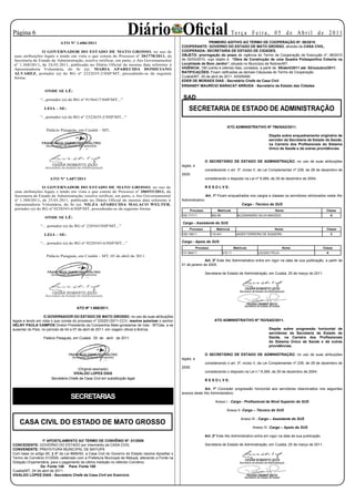 Página                                                               Diário Oficial                                                       Te r ç a F e i r a , 0 5 d e A b r i l d e 2 0 11
                                                                                                                    PRIMEIRO ADITIVO AO TERMO DE COOPERAÇÃO Nº. 08/2010
                            ATO Nº 1.686/2011
                                                                                                    COOPERANTE: GOVERNO DO ESTADO DE MATO GROSSO, através da CASA CIVIL,
                O GOVERNADOR DO ESTADO DE MATO GROSSO, no uso de                                    COOPERADA: SECRETARIA DE ESTADO DE CIDADES,
suas atribuições legais e tendo em vista o que consta do Processo nº 201778/2011, da                OBJETO: prorrogação do prazo de vigência do Termo de Cooperação de Execução nº. 08/2010
Secretaria de Estado de Administração, resolve retificar, em parte, o Ato Governamental             de 02/03/2010, cujo objeto é “Obra de Construção de uma Quadra Poliesportiva Coberta na
nº 1.3/2011, de 2.03.2011, publicado no Diário Oficial da mesma data referente à                 Localidade de Bom Jardim”, situada no Município de Nobres/MT.
Aposentadoria Voluntária, do Sr (a). MARIA APARECIDA DOMICIANO                                      VIGÊNCIA: 180 (cento e oitenta) dias, contados a partir de 05/abril/2011 até 02/outubro/2011.
ALVAREZ, portador (a) do RG nº 232255-2/SSP/MT, procedendo-se da seguinte                          RATIFICAÇÕES: Ficam ratificadas as demais Cláusulas do Termo de Cooperação
forma:                                                                                              Cuiabá/MT, 05 de abril de 2011. ASSINAM:
                                                                                                    EDER DE MORAES DIAS - Secretário Chefe da Casa Civil
                                                                                                    ERNANDY MAURÍCIO BARACAT ARRUDA - Secretário de Estado das Cidades
                   ONDE SE LÊ:

                “...portador (a) do RG nº 151/SSP/MT...”                                         SAD
                   LEIA – SE:                                                                           SECRETARIA DE ESTADO DE ADMINISTRAÇÃO
                “...portador (a) do RG nº 232255-2/SSP/MT...”
                                                                                                                                                          A T O S




                                                                                                                                        ATO ADMINISTRATIVO Nº 796/SAD/2011.
                    Palácio Paiaguás, em Cuiabá – MT,
                                                                                                                                                                          Dispõe sobre enquadramento originário de
                                                                                                                                                                          servidor da Secretaria de Estado de Saúde,
                                                                                                                                                                          na Carreira dos Profissionais do Sistema
                                                                                                                                                                          Único de Saúde e dá outras providências.


                                                                                                                     O SECRETÁRIO DE ESTADO DE ADMINISTRAÇÃO, no uso de suas atribuições
                                                                                                    legais, e
                                                                                                                     considerando o art. 3º, inciso II, da Lei Complementar nº 239, de 28 de dezembro de
                                                                                                    2005;
                      ATO Nº 1.687/2011                                                                              considerando o disposto na Lei nº 8.269, de 29 de dezembro de 2004;

                 O GOVERNADOR DO ESTADO DE MATO GROSSO, no uso de                                                    R E S O L V E:
 suas atribuições legais e tendo em vista o que consta do Processo nº 206933/2011, da
 Secretaria de Estado de Administração, resolve retificar, em parte, o Ato Governamental                              Art. 1º Ficam enquadrados nos cargos e classes os servidores relcionados neste Ato
 nº 1.3/2011, de 25.03.2011, publicado no Diário Oficial da mesma data referente à                Administrativo:
 Aposentadoria Voluntária, do Sr (a). NILZA APARECIDA MALACO WELTER,                                                                               Cargo - Técnico do SUS
 portador (a) do RG nº 02253-/SSP/MT, procedendo-se da seguinte forma:                                Processo              Matrícula                                      Nome                        Classe
                                                                                                    162.171/11             952.99               ALESSANDRO SILVA MACEDO                                        A
                   ONDE SE LÊ:
                                                                                                    Cargo - Assistente do SUS
                “... portador (a) do RG nº 2253/SSP/MT...”
                                                                                                         Processo             Matrícula                                       Nome                         Classe
                   LEIA – SE:                                                                       109.149/11             116.441             JADER FERREIRA DE SIQUEIRA                                      C


                “... portador (a) do RG nº 02253-/SSP/MT...”                                     Cargo - Apoio do SUS
                                                                                                                Processo                      Matrícula                             Nome                Classe
                                                                                                    131.564/11                       910.11                         LUCIDIO FELIX                          A
                    Palácio Paiaguás, em Cuiabá – MT, 05 de abril de 2011.
                                                                                                                   Art. 2º Este Ato Administrativo entra em vigor na data de sua publicação, a partir de
                                                                                                    01 de janeiro de 2005.

                                                                                                                     Secretaria de Estado de Administração, em Cuiabá, 25 de março de 2011.




                                      ATO Nº 1.688/2011.

                   O GOVERNADOR DO ESTADO DE MATO GROSSO, no uso de suas atribuições
legais e tendo em vista o que consta do processo nº 233251/2011-CCV, resolve autorizar o senhor                              ATO ADMINISTRATIVO Nº 763/SAD/2011.
HELNY PAULA CAMPOS Diretor-Presidente da Companhia Mato-grossense de Gás - MTGás, a se
ausentar do País, no período de 04 a 07 de abril de 2011, em viagem oficial à Bolívia.                                                                                    Dispõe sobre progressão horizontal de
                                                                                                                                                                          servidores da Secretaria de Estado de
                  Palácio Paiaguás, em Cuiabá, 05 de abril de 2011.                                                                                                       Saúde, na Carreira dos Profissionais
                                                                                                                                                                          do Sistema Único de Saúde e dá outras
                                                                                                                                                                          providências.

                                                                                                                     O SECRETÁRIO DE ESTADO DE ADMINISTRAÇÃO, no uso de suas atribuições
                                                                                                    legais, e
                                                                                                                     considerando o art. 3º, inciso II, da Lei Complementar nº 239, de 28 de dezembro de
                                       (Original assinado)                                          2005;
                                    VIVALDO LOPES DIAS                                                               considerando o disposto na Lei n.º 8.269, de 29 de dezembro de 2004;
                       Secretário-Chefe da Casa Civil em substituição legal
                                                                                                                     R E S O L V E:

                                                                                                                 Art. 1º Conceder progressão horizontal aos servidores relacionados nos seguintes
                                                                                                    anexos deste Ato Administrativo:
                                   SECRETARIAS
                                                                                                                             Anexo I - Cargo - Profissional de Nível Superior do SUS

                                                                                                                                       Anexo II -Cargo – Técnico do SUS

                                                                                                                                                   Anexo III - Cargo – Assistente do SUS
    CASA CIVIL DO ESTADO DE MATO GROSSO
                                                                                                                                                          Anexo IV -Cargo – Apoio do SUS
                                          E X T R A T O

                                                                                                                     Art. 2º Este Ato Administrativo entra em vigor na data de sua publicação.
                 1º APOSTILAMENTO AO TERMO DE CONVÊNIO Nº. 01/2009
CONCEDENTE: GOVERNO DO ESTADO por intermédio da CASA CIVIL                                                           Secretaria de Estado de Administração, em Cuiabá, 25 de março de 2011.
CONVENENTE: PREFEITURA MUNICIPAL DE MATUPÁ
Com base no artigo 65, § 8º da Lei 8666/93, a Casa Civil do Governo do Estado resolve Apostilar o
Termo de Convênio 01/2009, celebrado com a Prefeitura Municipal de Matupá, alterando a Fonte na
Dotação Orçamentária; para o pagamento da última medição no referido Convênio.
                De: Fonte 148 Para: Fonte 100
Cuiabá/MT, 04 de abril de 2011.
VIVALDO LOPES DIAS - Secretário Chefe da Casa Civil em Exercício
 