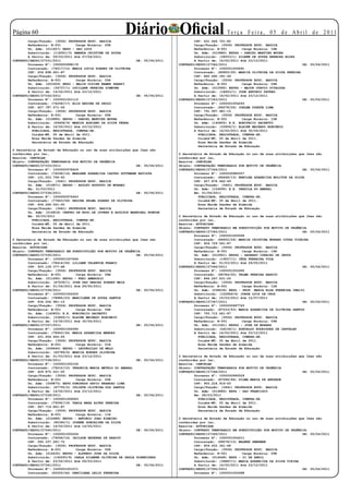 Página 0
        Cargo/Função: (3506) PROFESSOR EDUC. BASICA
                                                          Diário Oficial                                  Te r ç a F e i r a , 0 5 d e A b r i l d e 2 0 11
                                                                                         CPF: 631.664.701-82
        Referência: B-001        Carga Horária: 20H                                      Cargo/Função: (3506) PROFESSOR EDUC. BASICA
        Un. Adm: (011657) EEPG - SAO LUIZ                                                Referência: B-001        Carga Horária: 18H
        Substituído: (118301/3) AMANDA CRISTINE DE SOUZA                                 Un. Adm: (010880) EEPSG - DANIEL MARTINS MOURA
        A Partir de: 09/03/2011 Até 07/04/2011                                           Substituído: (36553/1) ZILENE DE SOUZA BARBOSA ROJAS
CONTRATO/SEDUC/27331/2011                                       DE: 05/04/2011           A Partir de: 14/02/2011 Até 23/12/2011
        Processo Nº: 1000000998176                                               CONTRATO/SEDUC/27342/2011                                       DE: 05/04/2011
        Contratado: (76017/15) MARIA LUCIA SOARES DE OLIVEIRA                            Processo Nº: 1000001006691
        CPF: 204.898.621-87                                                              Contratado: (82855/25) MARCIA OLIVEIRA DA SILVA PEREIRA
        Cargo/Função: (3506) PROFESSOR EDUC. BASICA                                      CPF: 860.690.391-49
        Referência: B-001        Carga Horária: 20H                                      Cargo/Função: (3506) PROFESSOR EDUC. BASICA
        Un. Adm: (023329) EEPG - MALIK DIDIER NAMER ZAHAFI                               Referência: B-001        Carga Horária: 04H
        Substituído: (34737/1) LUCILANE PEREIRA SIMEONE                                  Un. Adm: (010995) EEPSG - MAJOR OTAVIO PITALUGA
        A Partir de: 14/02/2011 Até 23/12/2011                                           Substituído: (18663/1) JOSE ANTONIO FAVERO
CONTRATO/SEDUC/27332/2011                                       DE: 05/04/2011           A Partir de: 14/02/2011 Até 23/12/2011
        Processo Nº: 1000001001115                                               CONTRATO/SEDUC/27343/2011                                       DE: 05/04/2011
        Contratado: (76258/17) ELIS REGINA DE PAULO                                      Processo Nº: 1000001004293
        CPF: 627.787.571-04                                                              Contratado: (84078/26) JOELMA DUARTE LIMA
        Cargo/Função: (3506) PROFESSOR EDUC. BASICA                                      CPF: 791.997.981-15
        Referência: B-001        Carga Horária: 20H                                      Cargo/Função: (3506) PROFESSOR EDUC. BASICA
        Un. Adm: (010880) EEPSG - DANIEL MARTINS MOURA                                   Referência: B-001        Carga Horária: 10H
        Substituído: (59408/9) MARCOS ADRIANO DA SILVA TERRA                             Un. Adm: (140805) E.E. BONIFACIO SACHETTI
        A Partir de: 14/02/2011 Até 23/12/2011                                           Substituído: (33606/1) ELAINE MACHADO BORCHEID
          PUBLICADA, REGISTRADA, CUMPRA-SE.                                              A Partir de: 14/02/2011 Até 30/04/2011
          Cuiabá-MT, 05 de Abril de 2011.                                                  PUBLICADA, REGISTRADA, CUMPRA-SE.
          Rosa Neide Sandes de Almeida                                                     Cuiabá-MT, 05 de Abril de 2011.
          Secretária de Estado de Educação                                                 Rosa Neide Sandes de Almeida
                                                                                           Secretária de Estado de Educação
O Secretária de Estado de Educação no uso de suas atribuições que lhes são
conferidas por lei,                                                              O Secretária de Estado de Educação no uso de suas atribuições que lhes são
Resolve: CANCELAR                                                                conferidas por lei,
Objeto: CONTRATAÇÃO TEMPORARIA POR MOTIVO DE URGÊNCIA                            Resolve: CANCELAR
CONTRATO/SEDUC/27333/2011                                       DE: 05/04/2011   Objeto: CONTRATAÇÃO TEMPORARIA POR MOTIVO DE URGÊNCIA
        Processo Nº: 1000000978409                                               CONTRATO/SEDUC/27344/2011                                       DE: 05/04/2011
        Contratado: (76296/14) MARLENE APARECIDA CASTRO GUTTMANN BATISTA                 Processo Nº: 1000000980557
        CPF: 121.503.758-93                                                              Contratado: (86448/13) ERNILHA APARECIDA MOLITOR DA SILVA
        Cargo/Função: (3441) PROFESSOR EDUC. BASICA                                      CPF: 657.878.462-49
        Un. Adm: (010871) EEPSG - ADOLFO AUGUSTO DE MORAES                               Cargo/Função: (3441) PROFESSOR EDUC. BASICA
        Em: 31/03/2011                                                                   Un. Adm: (154695) E.E. TARSILA DO AMARAL
CONTRATO/SEDUC/27334/2011                                       DE: 05/04/2011           Em: 01/04/2011
        Processo Nº: 1000000975443                                                         PUBLICADA, REGISTRADA, CUMPRA-SE.
        Contratado: (77843/58) REGINA SELMA SOARES DE OLIVEIRA                             Cuiabá-MT, 05 de Abril de 2011.
        CPF: 604.264.541-20                                                                Rosa Neide Sandes de Almeida
        Cargo/Função: (3441) PROFESSOR EDUC. BASICA                                        Secretária de Estado de Educação
        Un. Adm: (014818) CENTRO DE EDUC.DE JOVENS E ADULTOS MARECHAL RONDON
        Em: 30/03/2011                                                           O Secretária de Estado de Educação no uso de suas atribuições que lhes são
          PUBLICADA, REGISTRADA, CUMPRA-SE.                                      conferidas por lei,
          Cuiabá-MT, 05 de Abril de 2011.                                        Resolve: AUTORIZAR
          Rosa Neide Sandes de Almeida                                           Objeto: CONTRATO TEMPORARIO EM SUBSTITUIÇÃO POR MOTIVO DE URGÊNCIA
          Secretária de Estado de Educação                                       CONTRATO/SEDUC/27345/2011                                       DE: 05/04/2011
                                                                                         Processo Nº: 1000001005599
O Secretária de Estado de Educação no uso de suas atribuições que lhes são               Contratado: (86652/24) MARCIA CRISTINA MORAES COTAS VIDEIRA
conferidas por lei,                                                                      CPF: 406.729.561-87
Resolve: AUTORIZAR                                                                       Cargo/Função: (3506) PROFESSOR EDUC. BASICA
Objeto: CONTRATO TEMPORARIO EM SUBSTITUIÇÃO POR MOTIVO DE URGÊNCIA                       Referência: B-001        Carga Horária: 16H
CONTRATO/SEDUC/27335/2011                                       DE: 05/04/2011           Un. Adm: (010901) EEPSG - SAGRADO CORACAO DE JESUS
        Processo Nº: 1000001007694                                                       Substituído: (19027/1) IÊDA FERREIRA VIDA
        Contratado: (78414/26) LILIANE VALENTIM FRANCO                                   A Partir de: 01/03/2011 Até 29/05/2011
        CPF: 903.129.377-68                                                      CONTRATO/SEDUC/27346/2011                                       DE: 05/04/2011
        Cargo/Função: (3506) PROFESSOR EDUC. BASICA                                      Processo Nº: 1000001002690
        Referência: B-001        Carga Horária: 06H                                      Contratado: (86784/25) TELMA PEREIRA ARAUJO
        Un. Adm: (011690) EEPSG - FREI AMBROSIO                                          CPF: 846.267.631-20
        Substituído: (87439/1) JOSE DAS GRACAS SOARES MAIA                               Cargo/Função: (3506) PROFESSOR EDUC. BASICA
        A Partir de: 01/04/2011 Até 29/05/2011                                           Referência: B-001        Carga Horária: 12H
CONTRATO/SEDUC/27336/2011                                       DE: 05/04/2011           Un. Adm: (038636) EEPG - PROF. MARIA ELZA FERREIRA INACIO
        Processo Nº: 1000001004300                                                       Substituído: (122869/6) JORGE LUIZ DA CRUZ
        Contratado: (78885/23) MARCILENE DE SOUZA SANTOS                                 A Partir de: 15/03/2011 Até 12/07/2011
        CPF: 834.556.981-15                                                      CONTRATO/SEDUC/27347/2011                                       DE: 05/04/2011
        Cargo/Função: (3506) PROFESSOR EDUC. BASICA                                      Processo Nº: 1000000997743
        Referência: B-001        Carga Horária: 04H                                      Contratado: (87533/53) MARIA APARECIDA DE OLIVEIRA SANTOS
        Un. Adm: (140805) E.E. BONIFACIO SACHETTI                                        CPF: 793.712.641-87
        Substituído: (33606/1) ELAINE MACHADO BORCHEID                                   Cargo/Função: (3506) PROFESSOR EDUC. BASICA
        A Partir de: 14/02/2011 Até 30/04/2011                                           Referência: B-001        Carga Horária: 09H
CONTRATO/SEDUC/27337/2011                                       DE: 05/04/2011           Un. Adm: (011061) EEPSG - JOSE DE MORAES
        Processo Nº: 1000001006390                                                       Substituído: (26106/1) ADEVALDO RODRIGUES DE CARVALHO
        Contratado: (78943/34) MARIA APARECIDA MENDES                                    A Partir de: 14/02/2011 Até 23/12/2011
        CPF: 221.454.602-25                                                                PUBLICADA, REGISTRADA, CUMPRA-SE.
        Cargo/Função: (3506) PROFESSOR EDUC. BASICA                                        Cuiabá-MT, 05 de Abril de 2011.
        Referência: B-001        Carga Horária: 21H                                        Rosa Neide Sandes de Almeida
        Un. Adm: (009440) EEPSG - LEOVEGILDO DE MELO                                       Secretária de Estado de Educação
        Substituído: (60789/6) MARCIA BORGES OLIVEIRA
        A Partir de: 01/03/2011 Até 23/12/2011                                   O Secretária de Estado de Educação no uso de suas atribuições que lhes são
CONTRATO/SEDUC/27338/2011                                       DE: 05/04/2011   conferidas por lei,
        Processo Nº: 1000001000106                                               Resolve: CANCELAR
        Contratado: (79210/10) VERONICA MARIA METELO DO AMARAL                   Objeto: CONTRATAÇÃO TEMPORARIA POR MOTIVO DE URGÊNCIA
        CPF: 629.875.501-20                                                      CONTRATO/SEDUC/27348/2011                                       DE: 05/04/2011
        Cargo/Função: (3506) PROFESSOR EDUC. BASICA                                      Processo Nº: 1000000990529
        Referência: B-001        Carga Horária: 20H                                      Contratado: (87594/46) DILMA MARIA DE ANDRADE
        Un. Adm: (049875) EEPG DOMINGOS SAVIO BRANDAO LIMA                               CPF: 900.224.916-00
        Substituído: (87750/2) JULIETA OLIVEIRA DOS SANTOS                               Cargo/Função: (3441) PROFESSOR EDUC. BASICA
        A Partir de: 14/02/2011 Até 23/12/2011                                           Un. Adm: (014885) EEPG - SAO FRANCISCO
CONTRATO/SEDUC/27339/2011                                       DE: 05/04/2011           Em: 28/03/2011
        Processo Nº: 1000001006583                                                         PUBLICADA, REGISTRADA, CUMPRA-SE.
        Contratado: (79292/19) TANIA MARA ALVES PEREIRA                                    Cuiabá-MT, 05 de Abril de 2011.
        CPF: 667.719.861-87                                                                Rosa Neide Sandes de Almeida
        Cargo/Função: (3506) PROFESSOR EDUC. BASICA                                        Secretária de Estado de Educação
        Referência: B-001        Carga Horária: 11H
        Un. Adm: (012688) EEPSG - ANTONIO JOAO RIBEIRO                           O Secretária de Estado de Educação no uso de suas atribuições que lhes são
        Substituído: (85340/1) JOSENE GONCALINA DA SILVA                         conferidas por lei,
        A Partir de: 14/02/2011 Até 14/05/2011                                   Resolve: AUTORIZAR
CONTRATO/SEDUC/27340/2011                                       DE: 05/04/2011   Objeto: CONTRATO TEMPORARIO EM SUBSTITUIÇÃO POR MOTIVO DE URGÊNCIA
        Processo Nº: 1000001005264                                               CONTRATO/SEDUC/27349/2011                                       DE: 05/04/2011
        Contratado: (79296/16) JAILSON BEZERRA DE ARAUJO                                 Processo Nº: 1000001004211
        CPF: 065.337.281-72                                                              Contratado: (89078/13) WAGNER SMERMAN
        Cargo/Função: (3506) PROFESSOR EDUC. BASICA                                      CPF: 859.452.341-68
        Referência: B-001        Carga Horária: 02H                                      Cargo/Função: (3506) PROFESSOR EDUC. BASICA
        Un. Adm: (014435) EEPSG - ALFREDO JOSE DA SILVA                                  Referência: B-001        Carga Horária: 09H
        Substituído: (140293/9) CARLA SILBENE OLIVEIRA DE PAULA SCHNEIDERS               Un. Adm: (014648) EEPG - 21 DE ABRIL
        A Partir de: 23/02/2011 Até 09/03/2011                                           Substituído: (36887/1) MARIA APARECIDA DA SILVA VIEIRA
CONTRATO/SEDUC/27341/2011                                       DE: 05/04/2011           A Partir de: 14/02/2011 Até 23/12/2011
        Processo Nº: 1000001001071                                               CONTRATO/SEDUC/27350/2011                                       DE: 05/04/2011
        Contratado: (82555/44) DERCILENA LELIS FERREIRA                                  Processo Nº: 1000001004088
 