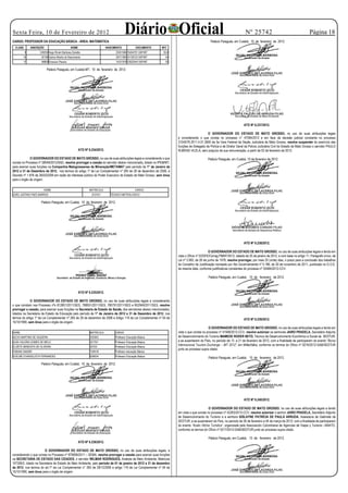 Sexta Feira, 10 de Fevereiro de 2012
CARGO: PROFESSOR DA EDUCAÇÃO BÁSICA - ÁREA: MATEMÁTICA
                                                                                                      Diário Oficial                                                                  Nº 25742
                                                                                                                                                           Palácio Paiaguás, em Cuiabá, 10 de fevereiro de 2012.
                                                                                                                                                                                                                                       Página 18

  CLASS       INSCRIÇÃO                       NOME                                      NASCIMENTO             DOCUMENTO   NFC
          9         249250 Hugo Ricieri Barbosa Zanatta                                       23/6/1984 15404781 SSP/MT     55,8
       10            92189 Carlos Alberto do Nascimento                                       29/7/1983 14139723 SSP/MT      54
       11            58893 Emerson Pereira                                                    14/3/1979 12922544 SSP/MT      53

                          Palácio Paiaguás, em Cuiabá-MT, 10 de fevereiro de 2012.




                                                                                                                                                                                     ATO Nº 6.237/2012.

                                                                                                                                                        O GOVERNADOR DO ESTADO DE MATO GROSSO, no uso de suas atribuições legais
                                                                                                                                   e considerando o que consta no processo n° 47094/2012 e em face da decisão judicial constante no processo
                                                          D I V E R S O S
                                                                                                                                   21045/76.2011.4.01.3600 da 5a Vara Federal da Seção Judiciária de Mato Grosso, resolve suspender do exercício das
                                                                                                                                   funções de Delegado de Polícia e de Diretor Geral da Policia Judiciária Civil do Estado de Mato Grosso o servidor PAULO
                                                     ATO Nº 6.234/2012.                                                            RUBENS VILELA, sem prejuízo de sua remuneração, a partir de 02 de fevereiro de 2012.

             O GOVERNADOR DO ESTADO DE MATO GROSSO, no uso de suas atribuições legais e considerando o que                                               Palácio Paiaguás, em Cuiabá, 10 de fevereiro de 2012.
consta no Processo nº 28048/2012/SAD, resolve prorrogar a cessão do servidor abaixo mencionado, lotado no IPEM/MT,
para exercer suas funções na Companhia Matogrossense de Mineração/METAMAT pelo período de 1° de Janeiro de
2012 a 31 de Dezembro de 2012, nos termos do artigo 1º da Lei Complementar nº 265 de 28 de dezembro de 2006, e
Decreto nº 1.876 de 26/03/2009 em razão de interesse público do Poder Executivo do Estado de Mato Grosso, sem ônus
para o órgão de origem.

                       NOME                                                 MATRICULA                         CARGO
JOÃO JUSTINO PAES BARROS                                                     91274/1       TECNICO METROLOGICO

                     Palácio Paiaguás, em Cuiabá, 10 de fevereiro de 2012.




                                                                                                                                                                                     ATO Nº 6.238/2012.

                                                                                                                                                           O GOVERNADOR DO ESTADO DE MATO GROSSO, no uso de suas atribuições legais e tendo em
                                                                                                                                   vista o Ofício nº 22/DFE/Correg.PMMT/2012, datado de 25 de janeiro de 2012, e com base no artigo 11, Parágrafo único, da
                                                                                                                                   Lei nº 3.993, de 26 de junho de 1978, resolve prorrogar, por mais 20 (vinte) dias, o prazo para a conclusão dos trabalhos
                                                                                                                                   do Conselho de Justificação nomeado por Ato Governamental nº 5.186, de 30 de novembro de 2011, publicado no D.O.E.
                                                                                                                                   da mesma data, conforme justificativas constantes do processo nº 25484/2012-CCV.

                                                                                                                                                          Palácio Paiaguás, em Cuiabá, 10 de fevereiro de 2012.



                                                     ATO Nº 6.235/2012.

              O GOVERNADOR DO ESTADO DE MATO GROSSO, no uso de suas atribuições legais e considerando
o que constam nos Processo nºs 812801/2011/SES, 788551/2011/SES, 780791/2011/SES e 852949/2011/SES, resolve
prorrogar a cessão, para exercer suas funções na Secretaria de Estado de Saúde, dos servidores abaixo mencionados,
lotados na Secretaria de Estado de Educação pelo período de 1° de Janeiro de 2012 a 31 de Dezembro de 2012, nos
termos do artigo 1º da Lei Complementar nº 265 de 28 de dezembro de 2006 e Artigo 119 da Lei Complementar nº 04 de                                                                   ATO Nº 6.239/2012.
15/10/1990, sem ônus para o órgão de origem.
                                                                                                                                                          O GOVERNADOR DO ESTADO DE MATO GROSSO, no uso de suas atribuições legais e tendo em
NOME                                                                        MATRICULA         CARGO                                vista o que consta no processo nº 41948/2012-CCV, resolve autorizar os senhores JAIRO PRADELA, Secretário Adjunto
AECIO MARTINS DE SIQUEIRA                                                   23539/2           Professor Educação Básica            de Desenvolvimento do Turismo MAMEDE RODER NETO, Técnico de Desenvolvimento Econômico e Social da SEDTUR,
ALBA VALERIA GOMES DE MELO                                                  33179/1           Professor Educação Básica            a se ausentarem do País, no período de 13 a 21 de fevereiro de 2012, com a finalidade de participarem do evento “Borsa
                                                                                                                                   Internacional Tourism Exchange – BIT 2012”, em Milão/Itália, conforme os termos do Ofício nº 0216/2012-GAB/SEDTUR
ELIZETE BENEDITA DE OLIVEIRA                                                3372/2            Professor Educação Básica
                                                                                                                                   junto ao processo supra citado.
FABIANI SANDRI                                                              73491/8           Professor educação Básica
SUELME EVANGELISTA FERNANDES                                                63900/4           Professor Educação Básica
                                                                                                                                                          Palácio Paiaguás, em Cuiabá, 10 de fevereiro de 2012.
                     Palácio Paiaguás, em Cuiabá, 10 de fevereiro de 2012.




                                                                                                                                                                                     ATO Nº 6.240/2012.

                                                                                                                                                          O GOVERNADOR DO ESTADO DE MATO GROSSO, no uso de suas atribuições legais e tendo
                                                                                                                                   em vista o que consta no processo nº 42263/2012-CCV, resolve autorizar o senhor JAIRO PRADELA, Secretário Adjunto
                                                                                                                                   de Desenvolvimento do Turismo e a senhora GISLAYNE PATRÍCIA DE PAULA ARRUDA, Assessora de Gabinete da
                                                                                                                                   SEDTUR, a se ausentarem do País, no período de 26 de fevereiro a 04 de março de 2012, com a finalidade de participarem
                                                                                                                                   do evento “Anato Vitrine Turística”, organizada pela Associación Colombiana de Agencias de Viajes y Turismo –ANATO,
                                                                                                                                   conforme os termos do Ofício nº 0217/2012-GAB/SEDTUR junto ao processo supra citado.

                                                                                                                                                          Palácio Paiaguás, em Cuiabá, 10 de fevereiro de 2012.
                                                     ATO Nº 6.236/2012.

                        O GOVERNADOR DO ESTADO DE MATO GROSSO, no uso de suas atribuições legais, e
considerando o que consta no Processo nº 879906/2011 – SEMA, resolve prorrogar a cessão para exercer suas funções
na SECRETARIA DE ESTADO DAS CIDADES, o servidor WILMAR RODRIGUES, Analista de Meio Ambiente, Matricula
107326/2, lotado na Secretaria de Estado de Meio Ambiente, pelo período de 01 de janeiro de 2012 a 31 de dezembro
de 2012, nos termos do art.1º da Lei Complementar n° 265 de 28/12/2006 e artigo 119 da Lei Complementar nº 04 de
15/10/1990, sem ônus para o órgão de origem.
 