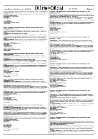 Sexta Feira, 10 de Fevereiro de 2012                                                Diário Oficial
que sejam adotadas medidas visando cessar, adaptar, recompor, corrigir ou minimizar os efeitos da degradação ambiental.
                                                                                                                                                                            Nº 25742
                                                                                                                          EXTRATO DO TERMO DE AJUSTAMENTO DE CONDUTA AMBIENTAL PARA RECUPERAÇÃO DE ÁREA
                                                                                                                                                                                                                            Página 32
DA INFRAÇÃO AMBIENTAL – R$ 5.000,00 (cinco mil reais) por hectare de área de preservação permanente degradada.            DEGRADADA Nº 2770/2011
DA VIGÊNCIA: O presente Termo entrará em vigor nesta data e sua vigência será limitada ao prazo necessário ao             COMPROMITENTE: O Estado de Mato Grosso, pessoa jurídica de direito público interno, através da Secretaria de
cumprimento das obrigações fixadas.                                                                                       Estado do Meio Ambiente, neste ato representado pelo Secretário de Estado do Meio Ambiente, Sr. Julio César Bachega..
DATA ASSINATURA: 02 de maio de 2011.                                                                                      COMPROMISSADOS: Arnaldo Bartolomeu Ribeiro CPF: 147.573.541-34.
SIGNATÁRIOS:                                                                                                              OBJETO: O presente termo tem por objeto a regularização da situação ambiental do imóvel rural dos Compromissados
 Joaquim Domiciano                                                                                                        constante no processo de licenciamento ambiental protocolado sob o n° 101345/2005, no município de Alto Boa Vista/
 CPF: 500.458.309-91                                                                                                      MT, para que sejam adotadas medidas visando cessar, adaptar, recompor, corrigir ou minimizar os efeitos da degradação
Julio César Bachega                                                                                                       ambiental.
Secretário Adjunto de Mudanças Climáticas                                                                                 DA INFRAÇÃO AMBIENTAL – R$ 5.000,00 (cinco mil reais) por hectare de área de preservação permanente degradada.
GSAMC/SEMA/MT                                                                                                             DA VIGÊNCIA: O presente Termo entrará em vigor nesta data e sua vigência será limitada ao prazo necessário ao
                                                                                                                          cumprimento das obrigações fixadas.
                                                                                                                          DATA ASSINATURA: 22 de março de 2011.
                                                                                                                          SIGNATÁRIOS:
EXTRATO DO TERMO DE AJUSTAMENTO DE CONDUTA AMBIENTAL PARA RECUPERAÇÃO DE ÁREA
                                                                                                                          Arnaldo Bartolomeu Ribeiro
DEGRADADA Nº 7165/2011
                                                                                                                          CPF: 147.573.541-34
COMPROMITENTE: O Estado de Mato Grosso, pessoa jurídica de direito público interno, através da Secretaria de
                                                                                                                          Julio César Bachega
Estado do Meio Ambiente, neste ato representado pelo Secretário Adjunto de Mudanças Climáticas, Sr. Joaquim Paiva
                                                                                                                          Secretário Adjunto de Mudanças Climáticas
de Paula.
                                                                                                                          GSAMC/SEMA/MT
COMPROMISSADO: JOÃO ALBINO FILHO CPF 062.122.801-00
OBJETO: O presente termo tem por objeto a regularização da situação ambiental do imóvel rural dos Compromissados
constante no processo de licenciamento ambiental protocolado sob o n° 328389/2011, no município de Dom Aquino/MT,
para que sejam adotadas medidas visando cessar, adaptar, recompor, corrigir ou minimizar os efeitos da degradação         EXTRATO DO TERMO DE AJUSTAMENTO DE CONDUTA AMBIENTAL PARA RECUPERAÇÃO DE ÁREA
ambiental.                                                                                                                DEGRADADA Nº 7165/2011
DA INFRAÇÃO AMBIENTAL – R$ 5.000,00 (cinco mil reais) por hectare de área de preservação permanente degradada.
DA VIGÊNCIA: O presente Termo entrará em vigor nesta data e sua vigência será limitada ao prazo necessário ao             COMPROMITENTE: O Estado de Mato Grosso, pessoa jurídica de direito público interno, através da Secretaria de
cumprimento das obrigações fixadas.                                                                                       Estado do Meio Ambiente, neste ato representado pelo Secretário Adjunto de Mudanças Climáticas, Sr. Joaquim Paiva
DATA ASSINATURA: 09 de setembro de 2011.                                                                                  de Paula.
SIGNATÁRIOS:                                                                                                              COMPROMISSADO: JOÃO ALBINO FILHO CPF 062.122.801-00
JOÃO ALBINO FILHO                                                                                                         OBJETO: O presente termo tem por objeto a regularização da situação ambiental do imóvel rural dos Compromissados
CPF 062.122.801-00                                                                                                        constante no processo de licenciamento ambiental protocolado sob o n° 328389/2011, no município de Dom Aquino/MT,
JOAQUIM PAIVA DE PAULA                                                                                                    para que sejam adotadas medidas visando cessar, adaptar, recompor, corrigir ou minimizar os efeitos da degradação
Secretário Adjunto de Mudanças Climáticas                                                                                 ambiental.
GSAMC/SEMA/MT                                                                                                             DA INFRAÇÃO AMBIENTAL – R$ 5.000,00 (cinco mil reais) por hectare de área de preservação permanente degradada.
                                                                                                                          DA VIGÊNCIA: O presente Termo entrará em vigor nesta data e sua vigência será limitada ao prazo necessário ao
                                                                                                                          cumprimento das obrigações fixadas.
EXTRATO DO TERMO DE AJUSTAMENTO DE CONDUTA AMBIENTAL PARA RECUPERAÇÃO DE ÁREA                                             DATA ASSINATURA: 09 de setembro de 2011.
DEGRADADA Nº 7269/2011                                                                                                    SIGNATÁRIOS:
COMPROMITENTE: O Estado de Mato Grosso, pessoa jurídica de direito público interno, através da Secretaria de              JOÃO ALBINO FILHO
Estado do Meio Ambiente, neste ato representado pelo Secretário Adjunto de Mudanças Climáticas, Sr. Suely de Fátima       CPF 062.122.801-00
Menegon Bertoldi                                                                                                          JOAQUIM PAIVA DE PAULA
COMPROMISSADO: ADEVALDO RODRIGUES DE CARVALHO CPF 975.410.368-20                                                          Secretário Adjunto de Mudanças Climáticas
OBJETO: O presente termo tem por objeto a regularização da situação ambiental do imóvel rural dos Compromissados          GSAMC/SEMA/MT
constante no processo de licenciamento ambiental protocolado sob o n° 771671/2010, no município de Juscimeira/MT,
para que sejam adotadas medidas visando cessar, adaptar, recompor, corrigir ou minimizar os efeitos da degradação
ambiental.                                                                                                                EXTRATO DO TERMO DE AJUSTAMENTO DE CONDUTA AMBIENTAL PARA RECUPERAÇÃO DE ÁREA
DA INFRAÇÃO AMBIENTAL – R$ 5.000,00 (cinco mil reais) por hectare de área de preservação permanente degradada.            DEGRADADA Nº 7269/2011
DA VIGÊNCIA: O presente Termo entrará em vigor nesta data e sua vigência será limitada ao prazo necessário ao
cumprimento das obrigações fixadas.                                                                                       COMPROMITENTE: O Estado de Mato Grosso, pessoa jurídica de direito público interno, através da Secretaria de
DATA ASSINATURA: 22 de setembro de 2011.                                                                                  Estado do Meio Ambiente, neste ato representado pelo Secretário Adjunto de Mudanças Climáticas, Sr. Suely de Fátima
SIGNATÁRIOS:                                                                                                              Menegon Bertoldi
ADEVALDO RODRIGUES DE CARVALHO                                                                                            COMPROMISSADO: ADEVALDO RODRIGUES DE CARVALHO CPF 975.410.368-20
 CPF 975.410.368-20                                                                                                       OBJETO: O presente termo tem por objeto a regularização da situação ambiental do imóvel rural dos Compromissados
Suely de Fátima Menegon Bertoldi                                                                                          constante no processo de licenciamento ambiental protocolado sob o n° 771671/2010, no município de Juscimeira/MT,
Secretária Adjunta de Mudanças Climáticas                                                                                 para que sejam adotadas medidas visando cessar, adaptar, recompor, corrigir ou minimizar os efeitos da degradação
                                                                                                                          ambiental.
GSAMC/SEMA/MT
                                                                                                                          DA INFRAÇÃO AMBIENTAL – R$ 5.000,00 (cinco mil reais) por hectare de área de preservação permanente degradada.
                                                                                                                          DA VIGÊNCIA: O presente Termo entrará em vigor nesta data e sua vigência será limitada ao prazo necessário ao
EXTRATO DO TERMO DE AJUSTAMENTO DE CONDUTA AMBIENTAL PARA RECUPERAÇÃO DE ÁREA                                             cumprimento das obrigações fixadas.
DEGRADADA Nº 7372/2011                                                                                                    DATA ASSINATURA: 22 de setembro de 2011.
COMPROMITENTE: O Estado de Mato Grosso, pessoa jurídica de direito público interno, através da Secretaria de              SIGNATÁRIOS:
Estado do Meio Ambiente, neste ato representado pelo Secretário Adjunto de Mudanças Climáticas, Sr. Suely de Fátima       ADEVALDO RODRIGUES DE CARVALHO
Menegon Bertoldi                                                                                                           CPF 975.410.368-20
COMPROMISSADO: MARCOS ANTONIO DE AVILA CPF 357.565.198-15                                                                 Suely de Fátima Menegon Bertoldi
OBJETO: O presente termo tem por objeto a regularização da situação ambiental do imóvel rural dos Compromissados          Secretária Adjunta de Mudanças Climáticas
constante no processo de licenciamento ambiental protocolado sob o n° 588925/2011, no município de Rondonópolis/MT,       GSAMC/SEMA/MT
para que sejam adotadas medidas visando cessar, adaptar, recompor, corrigir ou minimizar os efeitos da degradação
ambiental.
                                                                                                                          EXTRATO DO TERMO DE AJUSTAMENTO DE CONDUTA AMBIENTAL PARA RECUPERAÇÃO DE ÁREA
DA INFRAÇÃO AMBIENTAL – R$ 5.000,00 (cinco mil reais) por hectare de área de preservação permanente degradada.
                                                                                                                          DEGRADADA Nº 7372/2011
DA VIGÊNCIA: O presente Termo entrará em vigor nesta data e sua vigência será limitada ao prazo necessário ao
cumprimento das obrigações fixadas.
                                                                                                                          COMPROMITENTE: O Estado de Mato Grosso, pessoa jurídica de direito público interno, através da Secretaria de
DATA ASSINATURA: 26 de setembro de 2011.
                                                                                                                          Estado do Meio Ambiente, neste ato representado pelo Secretário Adjunto de Mudanças Climáticas, Sr. Suely de Fátima
SIGNATÁRIOS:
                                                                                                                          Menegon Bertoldi
MARCOS ANTONIO DE AVILA
                                                                                                                          COMPROMISSADO: MARCOS ANTONIO DE AVILA CPF 357.565.198-15
 CPF 357.565.198-15
                                                                                                                          OBJETO: O presente termo tem por objeto a regularização da situação ambiental do imóvel rural dos Compromissados
Suely de Fátima Menegon Bertoldi
                                                                                                                          constante no processo de licenciamento ambiental protocolado sob o n° 588925/2011, no município de Rondonópolis/MT,
Secretária Adjunta de Mudanças Climáticas
                                                                                                                          para que sejam adotadas medidas visando cessar, adaptar, recompor, corrigir ou minimizar os efeitos da degradação
GSAMC/SEMA/MT                                                                                                             ambiental.
                                                                                                                          DA INFRAÇÃO AMBIENTAL – R$ 5.000,00 (cinco mil reais) por hectare de área de preservação permanente degradada.
EXTRATO DO TERMO DE AJUSTAMENTO DE CONDUTA AMBIENTAL PARA RECUPERAÇÃO DE ÁREA                                             DA VIGÊNCIA: O presente Termo entrará em vigor nesta data e sua vigência será limitada ao prazo necessário ao
DEGRADADA Nº 2199/2011                                                                                                    cumprimento das obrigações fixadas.
COMPROMITENTE: O Estado de Mato Grosso, pessoa jurídica de direito público interno, através da Secretaria de              DATA ASSINATURA: 26 de setembro de 2011.
Estado do Meio Ambiente, neste ato representado pelo Secretário de Estado do Meio Ambiente, Sr. Julio César Bachega..     SIGNATÁRIOS:
COMPROMISSADOS:Hélio Elias da Silva CPF: 567.931.201-82                                                                   MARCOS ANTONIO DE AVILA
Pedro Ferreira da Silva CPF: 027.295.471-34.                                                                               CPF 357.565.198-15
OBJETO: O presente termo tem por objeto a regularização da situação ambiental do imóvel rural dos Compromissados          Suely de Fátima Menegon Bertoldi
constante no processo de licenciamento ambiental protocolado sob o n° 101373/2005, no município de Nova Mutum/MT,         Secretária Adjunta de Mudanças Climáticas
para que sejam adotadas medidas visando cessar, adaptar, recompor, corrigir ou minimizar os efeitos da degradação         GSAMC/SEMA/MT
ambiental.
DA INFRAÇÃO AMBIENTAL – R$ 5.000,00 (cinco mil reais) por hectare de área de preservação permanente degradada.
                                                                                                                          EXTRATO DO TERMO DE AJUSTAMENTO DE CONDUTA AMBIENTAL PARA RECUPERAÇÃO DE ÁREA
DA VIGÊNCIA: O presente Termo entrará em vigor nesta data e sua vigência será limitada ao prazo necessário ao             DEGRADADA Nº 2199/2011
cumprimento das obrigações fixadas.
DATA ASSINATURA: 29 de julho de 2011.                                                                                     COMPROMITENTE: O Estado de Mato Grosso, pessoa jurídica de direito público interno, através da Secretaria de
SIGNATÁRIOS:                                                                                                              Estado do Meio Ambiente, neste ato representado pelo Secretário de Estado do Meio Ambiente, Sr. Julio César Bachega..
Hélio Elias da Silva                                                                                                      COMPROMISSADOS:Hélio Elias da Silva CPF: 567.931.201-82
CPF: 567.931.201-82                                                                                                       Pedro Ferreira da Silva CPF: 027.295.471-34.
Pedro Ferreira da Silva                                                                                                   OBJETO: O presente termo tem por objeto a regularização da situação ambiental do imóvel rural dos Compromissados
CPF: 027.295.471-34                                                                                                       constante no processo de licenciamento ambiental protocolado sob o n° 101373/2005, no município de Nova Mutum/MT,
Julio César Bachega                                                                                                       para que sejam adotadas medidas visando cessar, adaptar, recompor, corrigir ou minimizar os efeitos da degradação
Secretário Adjunto de Mudanças Climáticas                                                                                 ambiental.
GSAMC/SEMA/MT                                                                                                             DA INFRAÇÃO AMBIENTAL – R$ 5.000,00 (cinco mil reais) por hectare de área de preservação permanente degradada.
                                                                                                                          DA VIGÊNCIA: O presente Termo entrará em vigor nesta data e sua vigência será limitada ao prazo necessário ao
                                                                                                                          cumprimento das obrigações fixadas.
 