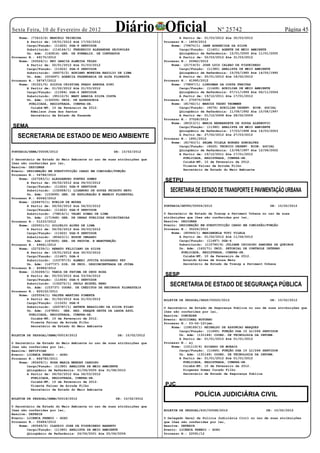 Sexta Feira, 10 de Fevereiro de 2012
    Nome: (73410/4) MARCELO TEIXEIRA
                                                     Diário Oficial                                  Nº 25742
                                                                                 A Partir de: 01/03/2012 Ate 30/03/2012
                                                                                                                                       Página 45
        A Partir de: 19/01/2012 Até 17/02/2012	                          Processo N.: 1859/2012
        Cargo/Função: (11622) DGA-8 SERVIDOR                                 Nome: (79670/1) JANE APARECIDA DA SILVA
        Substituído: (114144/1) FREDERICO ALEXANDRE SEJOPOLES                    Cargo/Função: (11401) AGENTE DE MEIO AMBIENTE
        Un. Adm: (142816) GER. DE FORMALIZ. DE CONTRATOS                         Qüinqüênio de Referência: 12/01/2000 Ate 11/01/2005
Processo N.: 49170/2012                                                          A Partir de: 02/03/2012 Ate 31/03/2012
    Nome: (50524/1) NEY GARCIA ALMEIDA TELES                             Processo N.: 20942/2012
        A Partir de: 02/01/2012 Até 01/03/2012	                              Nome: (21719/2) JOSE LUIZ CALHAO DE FIGUEIREDO
        Cargo/Função: (11622) DGA-8 SERVIDOR                                     Cargo/Função: (11380) ANALISTA DE MEIO AMBIENTE
        Substituído: (46072/2) ADRIANO MOREIRA BAZILIO DE LIMA                   Qüinqüênio de Referência: 15/05/1985 Ate 14/05/1990
        Un. Adm: (003697) AGENCIA FAZENDARIA DE ALTA FLORESTA                    A Partir de: 20/01/2012 Ate 18/02/2012
Processo N.: 58747/2012                                                  Processo N.: 41995/2012
    Nome: (91021/5) SILVIA CRISTINA PRADO ARRUDA PINI                        Nome: (79897/1) LINDOMAR DA COSTA FREITAS
        A Partir de: 01/02/2012 Até 01/03/2012	                                  Cargo/Função: (11428) AUXILIAR DE MEIO AMBIENTE
        Cargo/Função: (11584) DGA-4 SERVIDOR                                     Qüinqüênio de Referência: 07/11/1999 Ate 06/11/2004
        Substituído: (95112/5) MARY ABADIA SILVA COSTA                           A Partir de: 19/12/2011 Ate 17/01/2012
        Un. Adm: (132209) UNID. DE ASSESSORIA                            Processo N.: 270570/2008
         PUBLICADA, REGISTRADA, CUMPRA-SE.                                   Nome: (81742/1) MARCOS TADEU THOMMEN
          Cuiabá-MT, 10 de Fevereiro de 2012.                                    Cargo/Função: (6076) AUXILIAR DESENV. ECON. SOCIAL
          Edmilson Jose dos Santos                                               Qüinqüênio de Referência: 11/08/1992 Ate 10/08/1997
          Secretário de Estado de Fazenda                                        A Partir de: 01/12/2008 Ate 28/02/2009
                                                                         Processo N.: 37528/2012
                                                                             Nome: (80313/1) MARIA BERNARDETE DE SOUZA ALEKNOVIC
SEMA                                                                             Cargo/Função: (11380) ANALISTA DE MEIO AMBIENTE
                                                                                 Qüinqüênio de Referência: 17/03/1998 Ate 16/03/2003
   SECRETARIA DE ESTADO DE MEIO AMBIENTE                                         A Partir de: 27/02/2012 Ate 27/03/2012
                                                                         Processo N.: 1891/2012
                                                                             Nome: (81743/1) SELMA VILELA BORGES GONCALVES
                                                                                 Cargo/Função: (6025) TECNICO DESENV. ECON. SOCIAL
PORTARIA/SEMA/00008/2012                             DE: 10/02/2012              Qüinqüênio de Referência: 13/08/1997 Ate 12/08/2002
                                                                                 A Partir de: 19/12/2011 Ate 17/01/2012
O Secretário de Estado do Meio Ambiente no uso de suas atribuições que             PUBLICADA, REGISTRADA, CUMPRA-SE.
lhes são conferidas por lei,                                                       Cuiabá-MT, 10 de Fevereiro de 2012.
Resolve: DESIGNAR                                                                  Vicente Falcao de Arruda Filho
Evento: DESIGNAÇÃO EM SUBSTITUIÇÃO CARGO EM COMISSÃO/FUNÇÃO                        Secretário de Estado do Meio Ambiente
Processo N.: 54788/2012
    Nome: (227283/1) ALESSANDRO PONTES GOMES
        A Partir de: 06/02/2012 Até 06/03/2012	
                                                                         SETPU
        Cargo/Função: (11622) DGA-8 SERVIDOR
        Substituído: (132658/1) LISANDRO DE SOUZA PEIXOTO NETO              SECRETARIA DE ESTADO DE TRANSPORTE E PAVIMENTAÇÃO URBANA
        Un. Adm: (153699) GER. DE EXPLORAÇÃO E MANEJO FLORESTAL
Processo N.: 60542/2012
    Nome: (228670/1) EVELIN DE MOURA
        A Partir de: 06/02/2012 Até 06/03/2012	                          PORTARIA/SETPU/00004/2012                              DE: 10/02/2012
        Cargo/Função: (11622) DGA-8 SERVIDOR
        Substituído: (79816/1) VALMI SIMAO DE LIMA                       O Secretário de Estado de Transp e Paviment Urbana no uso de suas
        Un. Adm: (171948) GER. DE OBRAS PUBLICAS PRIORITARIAS            atribuições que lhes são conferidas por lei,
Processo N.: 51233/2012                                                  Resolve: DESIGNAR
    Nome: (200011/1) GILCELIO ALVES DE LIMA                              Evento: DESIGNAÇÃO EM SUBSTITUIÇÃO CARGO EM COMISSÃO/FUNÇÃO
        A Partir de: 06/02/2012 Até 06/03/2012	                          Processo N.: 35226/2012
        Cargo/Função: (11622) DGA-8 SERVIDOR                                 Nome: (80949/1) MARIANGELA TOTI VILELA
        Substituído: (80423/1) EDSON IWASAKI                                     A Partir de: 01/02/2012 Até 11/06/2012	
        Un. Adm: (147605) GER. DE PROVIM. E MANUTENÇÃO                           Cargo/Função: (11487) DGA-4
Processo N.: 49641/2012                                                          Substituído: (115760/4) JULIANE CHIOSINI SANCHES DE QUEIROZ
    Nome: (227239/1) RENATO FELICIANO DA SILVA                                   Un. Adm: (163171) UNID. SETORIAL DE CONTROLE INTERNO
        A Partir de: 19/01/2012 Até 30/03/2012	                                   PUBLICADA, REGISTRADA, CUMPRA-SE.
        Cargo/Função: (11487) DGA-4                                                Cuiabá-MT, 10 de Fevereiro de 2012.
        Substituído: (103797/5) ALMERI JUVITA RIGODANZO FEY                        Arnaldo Alves de Souza Neto
        Un. Adm: (147737) DIR. DE UNID. DESCONCENTRADA DE JUÍNA                    Secretário de Estado de Transp e Paviment Urbana
Processo N.: 40989/2012
    Nome: (130269/1) TANIA DE FATIMA DE DEUS ROSA
        A Partir de: 05/03/2012 Até 03/04/2012	                          SESP
        Cargo/Função: (11606) DGA-6 SERVIDOR
        Substituído: (130272/1) PAULO MIGUEL RENO
        Un. Adm: (153737) COORD. DE CRÉDITOS DE RECURSOS FLORESTAIS
                                                                            SECRETARIA DE ESTADO DE SEGURANÇA PÚBLICA
Processo N.: 820152/2011
    Nome: (225554/1) VALTER MARTINS PIMENTA
        A Partir de: 01/02/2012 Até 01/03/2012	                          BOLETIM DE PESSOAL/SESP/00020/2012                     DE: 10/02/2012
        Cargo/Função: (11525) DGA-8
        Substituído: (225787/1) ARTHUR BRAZILINO DA SILVA FILHO          O Secretário de Estado de Segurança Publica no uso de suas atribuições que
        Un. Adm: (147850) GER. REG. PARQUE GRUTA DA LAGOA AZUL           lhes são conferidas por lei,
         PUBLICADA, REGISTRADA, CUMPRA-SE.                               Resolve: CONCEDER
          Cuiabá-MT, 10 de Fevereiro de 2012.                            Evento: ADICIONAL NOTURNO
          Vicente Falcao de Arruda Filho                                 Processo N.: 03-02-12jmn.
          Secretário de Estado do Meio Ambiente                              Nome: (108189/1) REINALDO DE ASSUNCAO MARQUES
                                                                                 Cargo/Função: (11665) FUNÇÃO DGA 10 LC/266 SERVIDOR
BOLETIM DE PESSOAL/SEMA/00019/2012                     DE: 10/02/2012            Un. Adm: (131148) COORD. DE TECNOLOGIA DA INFORM.
                                                                                 A Partir de: 01/01/2012 Até 01/01/2012
O Secretário de Estado do Meio Ambiente no uso de suas atribuições que   Processo N.: aj
lhes são conferidas por lei,                                                 Nome: (101119/4) RICARDO DE MORAIS
Resolve: RETIFICAR                                                               Cargo/Função: (11665) FUNÇÃO DGA 10 LC/266 SERVIDOR
Evento: LICENCA PREMIO - GOZO                                                    Un. Adm: (131148) COORD. DE TECNOLOGIA DA INFORM.
Processo N.: 866782/2011                                                         A Partir de: 01/01/2012 Até 01/01/2012
    Nome: (80409/1) ROSA MARIA MENDES CARDOSO                                      PUBLICADA, REGISTRADA, CUMPRA-SE.
        Cargo/Função: (11380) ANALISTA DE MEIO AMBIENTE                            Cuiabá-MT, 10 de Fevereiro de 2012.
        Qüinqüênio de Referência: 01/09/2005 Ate 31/08/2010                        Diogenes Gomes Curado Filho
        A Partir de: 06/02/2012 Ate 06/03/2012                                     Secretário de Estado de Segurança Publica
          PUBLICADA, REGISTRADA, CUMPRA-SE.
          Cuiabá-MT, 10 de Fevereiro de 2012.
          Vicente Falcao de Arruda Filho                                 PJC
          Secretário de Estado do Meio Ambiente
                                                                                        POLÍCIA JUDICIÁRIA CIVIL
BOLETIM DE PESSOAL/SEMA/00018/2012                    DE: 10/02/2012

O Secretário de Estado do Meio Ambiente no uso de suas atribuições que
lhes são conferidas por lei,                                             BOLETIM DE PESSOAL/PJC/00068/2012                    DE: 10/02/2012
Resolve: DEFERIR
Evento: LICENCA PREMIO - GOZO                                            O Delegado Geral da Polícia Judiciária Civil no uso de suas atribuições
Processo N.: 55684/2012                                                  que lhes são conferidas por lei,
    Nome: (80569/2) CLAUDIO JOSE DE FIGUEIREDO BARRETO                   Resolve: DEFERIR
        Cargo/Função: (11380) ANALISTA DE MEIO AMBIENTE                  Evento: LICENCA PREMIO - GOZO
        Qüinqüênio de Referência: 26/06/2001 Ate 25/06/2006              Processo N.: 22091/12
 