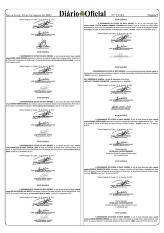 Sexta Feira, 10 de Fevereiro de 2012
                     Palácio Paiaguás, em Cuiabá, 10 de fevereiro de 2012.
                                                                                  Diário Oficial                                                                 Nº 25742
                                                                                                                                                                       ATO Nº 6.220/2012.
                                                                                                                                                                                                                           Página 

                                                                                                                                            O GOVERNADOR DO ESTADO DE MATO GROSSO, no uso de suas atribuições legais,
                                                                                                                      resolve nomear LUCILENE ROMEIRO YAMANIA FUKUHARA para exercer o cargo em comissão de Direção Geral e
                                                                                                                      Assessoramento, Nível DGA-6, de Coordenadora de Apoio Técnico, Banco de Dados e Difusão de Informações e Mercado,
                                                                                                                      da Secretaria de Estado de Desenvolvimento Rural e Agricultura Familiar – SEDRAF, a partir de 14 de fevereiro de 2012.

                                                                                                                                           Palácio Paiaguás, em Cuiabá, 10 de fevereiro de 2012.




                                                ATO Nº 6.216/2012.

                      O GOVERNADOR DO ESTADO DE MATO GROSSO, no uso de suas atribuições legais, resolve
nomear AISSA KARIN GEHRING para exercer o cargo em Comissão de Direção Geral e Assessoramento, Nível DGA-3,
de Procuradora-Coordenadora de Sindicâncias e Processos Disciplinares, da Procuradoria Geral do Estado, a partir de
03 de fevereiro de 2012.

                     Palácio Paiaguás, em Cuiabá, 10 de fevereiro de 2012.
                                                                                                                                                                       ATO Nº 6.221/2012.

                                                                                                                                   O GOVERNADOR DO ESTADO DE MATO GROSSO, no uso de suas atribuições legais, resolve nomear os
                                                                                                                      senhores abaixo nominados para exercerem os cargos em comissão que especifica, da Secretaria de Estado de Educação
                                                                                                                      – SEDUC, a partir de 1° de fevereiro de 2012.

                                                                                                                      ERLI TEREZINHA DE ALMEIDA – Gerente de Alfabetização, Nível DGA-8;
                                                                                                                      LUIS PHILIPE PINHEIRO DOS SANTOS – Assistente Técnico II, Nível DGA-9.

                                                                                                                                           Palácio Paiaguás, em Cuiabá, 10 de fevereiro de 2012.




                                                ATO Nº 6.217/2012.

                    O GOVERNADOR DO ESTADO DE MATO GROSSO, no uso de suas atribuições legais, resolve
nomear BRUNO HOMEM DE MELO para exercer o cargo em Comissão de Direção Geral e Assessoramento, Nível DGA-3,
de Procurador-Coordenador Previdenciário, da Procuradoria Geral do Estado, a partir de 10 de janeiro de 2012.

                     Palácio Paiaguás, em Cuiabá, 10 de fevereiro de 2012.


                                                                                                                                                                       ATO Nº 6.222/2012.

                                                                                                                                        O GOVERNADOR DO ESTADO DE MATO GROSSO, no uso de suas atribuições legais, resolve
                                                                                                                      nomear HOZANO JOSÉ DELGADO para exercer o cargo em comissão de Direção Geral e Assessoramento, Nível DGA-
                                                                                                                      8, de Gerente de Saúde, da Secretaria de Estado de Justiça e Direitos Humanos – SEJUDH, a partir de 1° de fevereiro
                                                                                                                      de 2012.

                                                                                                                                           Palácio Paiaguás, em Cuiabá, 10 de fevereiro de 2012.




                                                ATO Nº 6.218/2012.

                       O GOVERNADOR DO ESTADO DE MATO GROSSO, no uso de suas atribuições legais, resolve
nomear FRANCISCO DE ASSIS DA SILVA LOPES do cargo em Comissão de Direção Geral e Assessoramento, Nível
DGA-2, de Subprocurador Geral da Subprocuradoria Geral de Defesa do Patrimônio Público, da Procuradoria Geral do                                                        (Original assinado)
Estado, a partir de 22 de dezembro de 2011.                                                                                                                  GEYZA ALICE PACHECO BIANCONI
                                                                                                                                                        Secretária de Estado de Justiça e Direitos Humano
                     Palácio Paiaguás, em Cuiabá, 10 de fevereiro de 2012.                                                                                            s em substituição legal


                                                                                                                                                                       ATO Nº 6.223/2012.


                                                                                                                                       O GOVERNADOR DO ESTADO DE MATO GROSSO, no uso de suas atribuições legais, resolve
                                                                                                                      nomear NICHOLAS RONDON DE SOUSA para exercer o cargo em comissão de Direção Geral e Assessoramento, Nível
                                                                                                                      DGA-8, de Gerente Técnico da Superintendência de Defesa do Consumidor, da Secretaria de Estado de Justiça e Direitos
                                                                                                                      Humanos – SEJUDH, a partir de 1° de fevereiro de 2012.

                                                                                                                                           Palácio Paiaguás, em Cuiabá, 10 de fevereiro de 2012.



                                                ATO Nº 6.219/2012.

                    O GOVERNADOR DO ESTADO DE MATO GROSSO, no uso de suas atribuições legais, resolve
nomear NELSON PEREIRA DOS SANTOS para exercer o cargo em Comissão de Direção Geral e Assessoramento, Nível
DGA-2, de Procurador-Geral Adjunto, da Procuradoria Geral do Estado, a partir de 21 de dezembro de 2011.

                     Palácio Paiaguás, em Cuiabá, 10 de fevereiro de 2012.

                                                                                                                                                                        (Original assinado)
                                                                                                                                                              GEYZA ALICE PACHECO BIANCONI
                                                                                                                                                        Secretária de Estado de Justiça e Direitos Humanos
                                                                                                                                                                       em substituição legal


                                                                                                                                                                       ATO Nº 6.224/2012.

                                                                                                                                       O GOVERNADOR DO ESTADO DE MATO GROSSO, no uso de suas atribuições legais, resolve
                                                                                                                      nomear ALONCIO BEZERRA ARRUDA para exercer o cargo em Comissão de Direção Geral e Assessoramento, Nível
                                                                                                                      DGA-6, de Assessor Especial III, da Secretaria de Estado do Meio Ambiente – SEMA, a partir de 07 de fevereiro de 2012.
 
