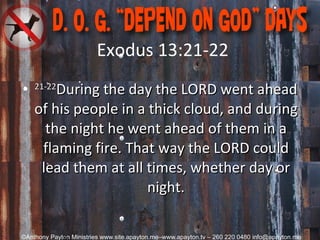 Exodus 13:21-22 21-22 During the day the LORD went ahead of his people in a thick cloud, and during the night he went ahead of them in a flaming fire. That way the LORD could lead them at all times, whether day or night. 