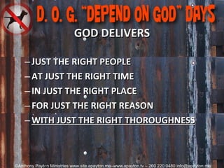 GOD DELIVERS JUST THE RIGHT PEOPLE AT JUST THE RIGHT TIME IN JUST THE RIGHT PLACE FOR JUST THE RIGHT REASON WITH JUST THE RIGHT THOROUGHNESS 