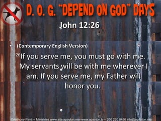 John 12:26    (Contemporary English Version) 26 If you serve me, you must go with me. My servants will be with me wherever I am. If you serve me, my Father will honor you.  