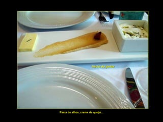 Início do jantar Pasta de alhos, creme de queijo... 