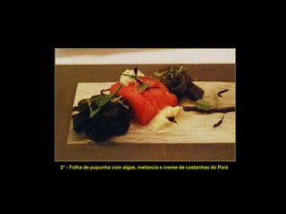 2° - Folha de pupunha com algas, melancia e creme de castanhas do Pará 