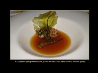 3° - Consomé de legumes tostados, quiabo assado, caviar frito e papel da baba do quiabo 