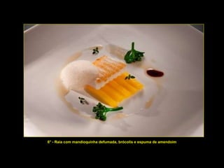 6° - Raia com mandioquinha defumada, brócolis e espuma de amendoim 