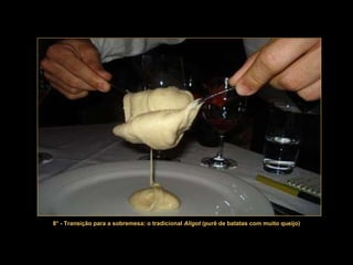 8° - Transição para a sobremesa: o tradicional  Aligot  (purê de batatas com muito queijo) 