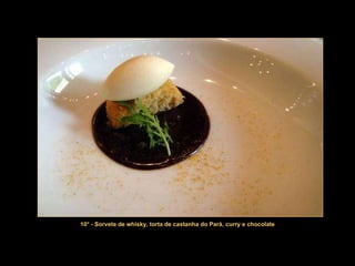 10° - Sorvete de whisky, torta de castanha do Pará,   curry e chocolate 