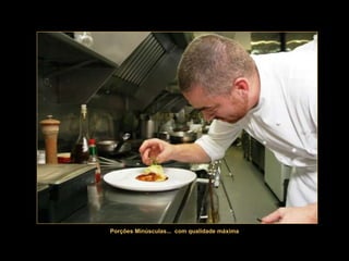 Porções Minúsculas...  com qualidade máxima 