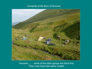 Success……  some of the other groups are there first. They must have had easier routes!  Campsite at the Burn of Sorrows 