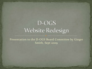 Presentation to the D-OGS Board Committee by Ginger Smith, Sept 2009 D-OGS Website Redesign 