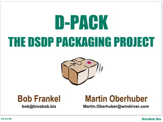 D-PACK THE DSDP PACKAGING PROJECT Bob Frankel [email_address] Martin Oberhuber [email_address] 