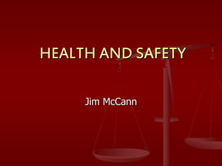 HEALTH AND SAFETY

     Jim McCann
 