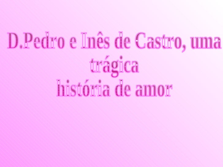 D.Pedro e Inês de Castro, uma  trágica  história de amor 