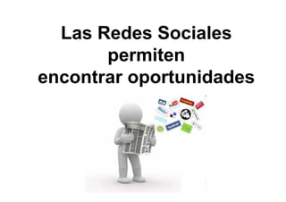 Las Redes Sociales
permiten
encontrar oportunidades
 
