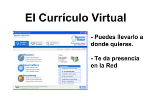 El Currículo Virtual
- Puedes llevarlo a
donde quieras.
- Te da presencia
en la Red
 