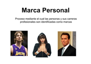 Proceso mediante el cual las personas y sus carreras
profesionales son identificadas como marcas
Marca Personal
 