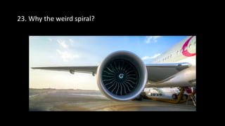 23. Why the weird spiral?
 