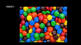 M&M’s
 