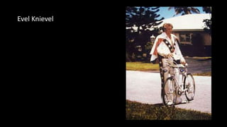 Evel Knievel
 