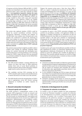 of response activities. Between 2000 and 2007, 11 cVDPV      l’impact des mesures prises pour y faire face. Entre 2000 et
episodes were identiﬁed in 10 countries, primarily due to    2007, on a repéré 11 épisodes de transmission de PVDVc dans
poliovirus types 1 and 2, with only 1 episode of cVDPV       10 pays, principalement dus à des sérotypes 1 et 2, avec un seul
type 3. Low population immunity remains the main             épisode pour un PVDVc de type 3. La faiblesse de l’immunité
known risk factor for the emergence and spread of            dans la population reste le seul facteur de risque connu pour
cVDPVs. Compared with WPV outbreaks, cVDPVs on               l’apparition et la propagation de PVDVc. Par rapport aux
average resulted in fewer polio cases and responded          ﬂambées de poliovirus sauvages, les PVDVc donnent en moyenne
more rapidly to SIAs. However, cVDPVs are capable            moins de cas de poliomyélite et réagissent plus rapidement aux
of causing large outbreaks, as seen in the Dominican         AVC. Ils peuvent néanmoins provoquer des ﬂambées importantes,
Republic and Haiti in 2000–2001, Indonesia in 2005 and       comme celles observées en République dominicaine et à Haïti
Nigeria in 2006–2007. Nonetheless, the review concluded      en 2000–2001, en Indonésie en 2005 et au Nigéria en 2006–2007.
that cVDPVs are clearly responsive to the same control       Toutefois, le Comité a conclu que les PVDVc réagissaient
measures as WPVs.                                            manifestement aux mêmes mesures de lutte que celles prises
                                                             pour les poliovirus sauvages.
The review also explored whether cVDPVs could be             La question de savoir si des PVDVc pouvaient échapper aux
missed by current surveillance activities. Previous          activités de surveillance actuelles a été également étudiée. Le
retrospective laboratory screening and analyses of           dépistage et l’analyse rétrospective en laboratoire de plus de
>20 000 Sabin virus isolates were reviewed, and a new        20 000 isolements de virus Sabin ont été passés en revue et une
analysis was conducted to examine the clustering of          nouvelle analyse a été faite pour examiner le regroupement
Sabin virus isolates in at-risk countries between 2004       d’isolements de virus Sabin dans des pays à risque entre 2004
and 2007. Neither the epidemiological nor the laboratory     et 2007. Ni l’analyse épidémiologique, ni les tests de laboratoire
analysis detected a previously unrecognized cVDPV. The       n’ont permis de détecter un PVDVc passé inaperçu jusque-là. Le
review concluded it is unlikely that a cVDPV outbreak        Comité a conclu à l’improbabilité qu’une ﬂambée de PVDVc ait
had been missed.                                             pu passer inaperçue.
The reviewer proposed that it might be possible to detect    L’analyste pense qu’il serait éventuellement possible de détecter
cVDPVs more quickly by regularly analysing Sabin             plus rapidement les PVDVc en recherchant régulièrement des
isolates for unusual clustering and developing more          regroupements inhabituels d’isolements de virus Sabin et en
sensitive laboratory screening methods. A new screening      mettant au point des méthodes plus sensibles de dépistage au
method for VDPVs using real-time PCR was presented           laboratoire. Une nouvelle méthode reposant sur la PCR en temps
as a potential candidate for adoption by the Global Polio    réel a d’ailleurs été présentée dans ce contexte au réseau mondial
Laboratory Network.                                          de laboratoires pour la poliomyélite.

Recommendations                                              Recommandations
    The GPEI should establish a working deﬁnition for           L’Initiative mondiale doit établir une déﬁnition opérationnelle
    clusters (in space and time) of Sabin poliovirus            du regroupement (temporel et géographique) d’isolements de
    isolates from cases of acute ﬂaccid paralysis, to           poliovirus Sabin à partir de cas de paralysies ﬂasques aiguës,
    identify situations where further laboratory analyses       aﬁn de repérer les situations dans lesquelles des analyses
    might result in earlier detection of cVDPVs.                de laboratoire plus approfondies pourraient aboutir à une
                                                                détection plus précoce des PVDVc.
    The candidate real-time PCR screening test for              Le test candidat de dépistage par PCR en temps réel devrait
    VDPVs should be pilot-tested in selected laboratories       faire l’objet d’un essai pilote dans des laboratoires sélectionnés
    to inform decisions on its wider use in the network.        pour orienter les décisions à prendre en vue d’un usage plus
                                                                généralisé dans le réseau des laboratoires.
    The GPEI should review the emerging data on VDPVs           L’Initiative mondiale devrait passer en revue les nouvelles
    and, if appropriate, revise the current working             données sur les PVDVc et, le cas échéant, réviser les déﬁnitions
    deﬁnitions to facilitate an earlier response to             opérationnelles actuelles pour faciliter une action plus rapide
    cVDPVs.                                                     contre ces virus.

3. Research and product development                          3 Recherche et développement de produits
3.1 Research agenda and oversight                            3.1 Programme de recherche et surveillance
The ACPE received a comprehensive review of the              Le Comité a reçu un exposé complet du vaste programme
extensive GPEI programme of work on research and             de travail de l’Initiative mondiale en matière de recherche
product development, which consists of 2 major areas.        et de développement de produits, comportant deux grands
The ﬁrst focuses on accelerating WPV interruption and        domaines. Le premier vise à accélérer l’interruption de la
includes development of new vaccines (e.g. mOPVs) and        transmission des poliovirus sauvages et comprend la mise
diagnostics, epidemiological and serological studies,        au point de nouveaux vaccins (par exemple des VPOm) et
modelling and communication research. The second             diagnostics, des études épidémiologiques et sérologiques, des
focuses on reducing long-term poliovirus risks (i.e. post-   travaux de modélisation et des recherches en communication.
interruption of WPVs) and includes the characterization      Le second s’intéresse à la réduction à long terme des risques
of “post-eradication” risks, development of new vaccines     posés par les poliovirus (c’est-à-dire après l’interruption
RELEVE EPIDEMIOLOGIQUE HEBDOMADAIRE, No 3, 18 JANVIER 2008                                                                     33
 