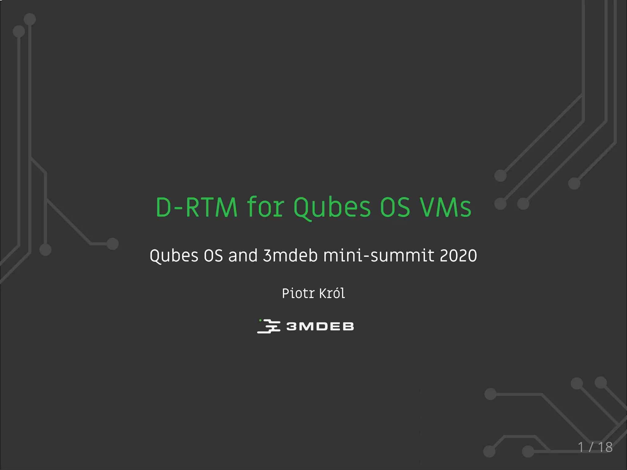 D-RTM for Qubes OS VMs
Qubes OS and 3mdeb mini-summit 2020
Piotr Król
1 / 18
 