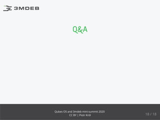 Q&A
18 / 18
Qubes OS and 3mdeb mini-summit 2020
CC BY | Piotr Król
 
