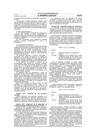 www.ComprasEstatales.org
El Peruano
Lima, martes 7 de agosto de 2012               NORMAS LEGALES                                                    472045
en Registros Públicos deberá corresponder a la ejecución          La experiencia para los ejecutores de obras,
de obras.                                                      nacionales o extranjeros, se acreditará con la ejecución
    Las personas jurídicas extranjeras deberán haber           de obras culminadas dentro de los últimos cinco (5)
sido constituidas de conformidad con la ley de la misma        años, consideradas hasta la fecha de presentación de la
materia que las nacionales, pero de su lugar de origen, y      respectiva solicitud de inscripción.
de acuerdo a los requisitos establecidos en el TUPA del
OSCE. Los requisitos referidos al objeto social serán los         Artículo 275º.- Capacidad máxima de contratación
equivalentes a los solicitados para las personas jurídicas        La capacidad máxima de contratación es el monto
nacionales.                                                    hasta por el cual un ejecutor de obras está autorizado a
                                                               contratar la ejecución de obras públicas simultáneamente,
    2. Tener capacidad técnica:                                y está determinada por la ponderación del capital y las
    La que será acreditada considerando la experiencia         obras ejecutadas de la siguiente manera:
realizada como ejecutor de obras, otorgándoles la
capacidad máxima de contratación que corresponda y de              a) Para personas naturales nacionales y extranjeras,
acuerdo a lo establecido en el presente Reglamento y en        personas jurídicas nacionales inscritas en el Registro
el TUPA del OSCE.                                              Nacional de la Micro y Pequeña Empresa (REMYPE) y
    No será considerada como experiencia aquellos              personas jurídicas extranjeras domiciliadas (sucursal) y
contratos suscritos contraviniendo la Ley y el                 no domiciliadas (matriz) que provengan de países con
Reglamento.                                                    los cuales el Perú tenga vigente un tratado o compromiso
                                                               internacional que incluya disposiciones en materia de
     3. Tener solvencia económica:                             contrataciones:
     Para determinar la solvencia económica se evaluará
la información ﬁnanciera y contable solicitada en el TUPA                       CMC = 15 (C) + 2 (S Obras)
del OSCE, aplicando los ratios de medición de solvencia,
aprobados para tal efecto. Adicionalmente, cuando                 Donde:
corresponda, se tomará en cuenta la caliﬁcación de la
Superintendencia de Banca, Seguros y Administradoras              CMC     : Capacidad máxima de contratación.
de Fondos de Pensiones.                                           C       : Capital
     Las personas naturales o jurídicas, nacionales o             S Obras : Sumatoria de los montos de las obras
extranjeras, que deseen inscribirse en el registro de                       culminadas dentro de los últimos cinco
ejecutores de obras deberán presentar ante el RNP la                        (5) años, considerados hasta la fecha de
respectiva solicitud adjuntando la documentación que                        presentación de la respectiva solicitud.
acredite los requisitos que establezca el TUPA del OSCE.
     Al día siguiente de recibida la solicitud con la              Para las personas naturales, el capital estará
documentación que acredite los requisitos indicados            representado por su capital contable declarado en el libro
en el TUPA del OSCE, el proveedor accederá en forma            de inventarios y balances y/o en el balance del último
electrónica a su constancia de inscripción en el RNP,          ejercicio presentado a la Superintendencia Nacional
la que tendrá una vigencia de treinta (30) días hábiles,       de Administración Tributaria - SUNAT, o documentos
período en el que podrá participar y ser postor en los         equivalentes expedidos por autoridad competente del
distintos procesos de selección que se convoquen, pero         domicilio de la persona natural extranjera solicitante.
no podrá suscribir contratos.                                      Para las personas jurídicas nacionales y las personas
     La constancia para ser participante y postor se           jurídicas extranjeras domiciliadas (sucursal), el capital
extenderá por diez (10) días hábiles, cuando el trámite de     estará representado por su capital social, pagado e
inscripción sea observado y este sea subsanado en los          inscrito en Registros Públicos.
últimos cinco (5) días hábiles del procedimiento, durante          Para las personas jurídicas extranjeras no domiciliadas
dicho periodo el proveedor no podrá presentar mayor            (matriz), la inscripción en los Registros Públicos se reﬁere
documentación y la ampliación del plazo de la constancia       a la inscripción realizada ante la institución o autoridad
estará supeditada al resultado de la evaluación de la          competente, conforme a las formalidades exigidas en su
subsanación presentada.                                        país de origen.
     Sólo podrán suscribir contratos cuando se haya
aprobado el procedimiento iniciado, caso en el                     b) Para personas jurídicas nacionales y extranjeras
cual accederá electrónicamente a la constancia de              domiciliadas (sucursal) y no domiciliadas (matriz) no
inscripción en el RNP con una vigencia de un (1) año,          incluidas en el literal a) del presente artículo:
contado a partir del día siguiente de su aprobación.
Con dicha constancia podrá ser participante, postor y                           CMC = 15 (C) + 2 (S Obras)
suscribir contratos.
                                                                  Donde:
    Artículo 273º.- Profesión de las personas
naturales                                                         CMC     : Capacidad Máxima de Contratación.
    Podrán inscribirse como personas naturales en el              C       : Capital o Depósito, el cual no podrá ser
Registro de Ejecutores de Obras los arquitectos y los                       inferior al 5% de su capacidad máxima de
ingenieros civiles, sanitarios, agrícolas, electromecánicos,                contratación
mecánicos, mecánicos eléctricos, mecánico de ﬂuidos,              S Obras : Sumatoria de los montos de las obras
eléctricos, electrónicos, mineros, petroleros y de energía.                 culminadas dentro de los últimos cinco
                                                                            (5) años, considerados hasta la fecha de
    Artículo 274º.- Asignación de la capacidad de                           presentación de la respectiva solicitud.
máxima contratación para los ejecutores de obras
    El RNP asignará a los ejecutores de obras, nacionales          Para las personas jurídicas nacionales, el capital
y extranjeros, una capacidad máxima de contratación,           estará representado por su capital social suscrito, pagado
habilitándolos para participar en los procesos de selección    e inscrito en Registros Públicos.
y/o contratar la ejecución de obras.                               Para las personas jurídicas extranjeras domiciliadas
    En el caso de ejecutores que no acrediten experiencia,     (sucursal) el capital estará representado por el asignado a
se les otorgará una capacidad máxima de contratación           ésta, el cual debe estar inscrito en Registros Públicos.
hasta por un total equivalente al monto establecido para           Para las personas jurídicas extranjeras no domiciliadas
la Adjudicación Directa Selectiva.                             (matriz) el capital estará representado por el depósito
    Cuando el ejecutor de obras solicite la renovación de      dinerario en una cuenta abierta por el representante legal
inscripción después de haber transcurrido cinco (5) años       en el sistema ﬁnanciero nacional. Para tal efecto, dicho
de vencida la vigencia de su inscripción y/o muestre una       depósito deberá haber sido previamente aprobado por
reducción de capital que afecte su capacidad máxima de         la Junta General de Accionistas u órgano análogo de la
contratación, ésta se recalculará, debiendo ser el tope        sociedad. Asimismo, debe acreditarse éste con el reporte
máximo la que tuvo anteriormente, pudiendo en este caso        de estado de cuenta, extracto bancario, voucher de
acreditar nuevas obras para dicho ﬁn.                          depósito o constancia de entidad ﬁnanciera.
 