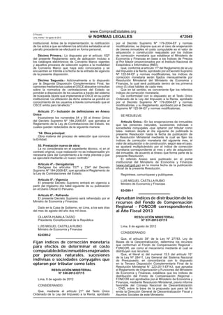 www.ComprasEstatales.org
El Peruano
Lima, martes 7 de agosto de 2012              NORMAS LEGALES                                                  472049
institucional. Antes de la implementación, la notiﬁcación     por el Decreto Supremo Nº 179-2004-EF y normas
de los actos a que se reﬁeren los artículos señalados en el   modiﬁcatorias, se dispone que en el caso de enajenación
párrafo precedente se efectuará en forma personal.            de bienes inmuebles el costo computable es el valor de
                                                              adquisición o construcción reajustado por los índices
    Décimo Primera.- Lo dispuesto por el artículo 102º        de corrección monetaria que establece el Ministerio de
del presente Reglamento será de aplicación incluso a          Economía y Finanzas en base a los Índices de Precios
los catálogos electrónicos de Convenio Marco vigentes         al Por Mayor proporcionados por el Instituto Nacional de
y aquellos procesos de selección sujetos a la modalidad       Estadística e Informática (INEI);
de Convenio Marco que haya sido convocados y se                   Que, conforme al artículo 11º del Reglamento de la Ley
encuentren en trámite a la fecha de la entrada de vigencia    del Impuesto a la Renta, aprobado por el Decreto Supremo
de la presente disposición.                                   Nº 122-94-EF y normas modiﬁcatorias, los índices de
                                                              corrección monetaria serán ﬁjados mensualmente por
    Décimo Segunda.- Adicionalmente a lo dispuesto            Resolución Ministerial del Ministerio de Economía y
por la Segunda Disposición Complementaria Final, las          Finanzas, la cual será publicada dentro de los primeros
opiniones mediante las cuales el OSCE absuelve consultas      cinco (5) días hábiles de cada mes;
sobre la normativa de contrataciones del Estado se                Que en tal sentido, es conveniente ﬁjar los referidos
pondrán a disposición de los usuarios a través del sistema    índices de corrección monetaria;
de búsqueda rápida que implemente el OSCE en su portal            De conformidad con lo dispuesto en el Texto Único
institucional. La utilización de dicho sistema se pondrá en   Ordenado de la Ley del Impuesto a la Renta, aprobado
conocimiento de los usuarios a través comunicado que el       por el Decreto Supremo Nº 179-2004-EF y normas
OSCE emita para tal efecto.”                                  modiﬁcatorias, y su Reglamento, aprobado por el Decreto
                                                              Supremo Nº 122-94-EF y normas modiﬁcatorias;
    Artículo 3º.- Inclusión de deﬁniciones en Anexo
Único                                                            SE RESUELVE:
    Incorpórese los numerales 54 y 55 al Anexo Único
del Decreto Supremo Nº 184-2008-EF, que aprueba el                Artículo Único.- En las enajenaciones de inmuebles
Reglamento de la Ley de Contrataciones del Estado, los        que las personas naturales, sucesiones indivisas o
cuales quedan redactados de la siguiente manera:              sociedades conyugales -que optaron por tributar como
                                                              tales- realicen desde el día siguiente de publicada la
    “54. Obra principal:                                      presente Resolución hasta la fecha de publicación de
    Obra materia del proceso de selección que convoca         la Resolución Ministerial mediante la cual se ﬁjen los
la Entidad.                                                   índices de corrección monetaria del siguiente mes, el
                                                              valor de adquisición o de construcción, según sea el caso,
   55. Prestación nueva de obra:                              se ajustará multiplicándolo por el índice de corrección
   La no considerada en el expediente técnico, ni en el       monetaria correspondiente al mes y año de adquisición
contrato original, cuya realización no es indispensable y/o   del inmueble, de acuerdo al Anexo que forma parte de la
necesaria para dar cumplimiento a la meta prevista y que      presente Resolución.
se ejecutará mediante un nuevo contrato.”                         El referido Anexo será publicado en el portal
                                                              institucional del Ministerio de Economía y Finanzas
    Artículo 4º.- Derogatorias                                (www.mef.gob.pe) en la misma fecha de la publicación
    Derógase los artículos 157º y 234º del Decreto            oﬁcial de la presente Resolución.
Supremo Nº 184-2008-EF, que aprueba el Reglamento de
la Ley de Contrataciones del Estado.                             Regístrese, comuníquese y publíquese.
    Artículo 5º.- Vigencia                                       LUIS MIGUEL CASTILLA RUBIO
    El presente Decreto Supremo entrará en vigencia a            Ministro de Economía y Finanzas
partir del trigésimo día hábil siguiente de su publicación
en el Diario Oﬁcial El Peruano.
                                                                 824389-1
   Artículo 6º.- Refrendo
   El presente Decreto Supremo será refrendado por el         Aprueban índices de distribución de los
Ministro de Economía y Finanzas.                              recursos del Fondo de Compensación
    Dado en la Casa de Gobierno, en Lima, a los seis días     Regional - FONCOR correspondientes
del mes de agosto del año dos mil doce.                       al Año Fiscal 2013
     OLLANTA HUMALA TASSO                                                   RESOLUCIÓN MINISTERIAL
     Presidente Constitucional de la República                                 N° 531-2012-EF/15

     LUIS MIGUEL CASTILLA RUBIO                                  Lima, 6 de agosto de 2012
     Ministro de Economía y Finanzas
                                                                 CONSIDERANDO:
     824390-2
                                                                  Que, el artículo 39° de la Ley Nº 27783, Ley de
Fijan índices de corrección monetaria                         Bases de la Descentralización, determina los recursos
                                                              que conforman el Fondo de Compensación Regional -
para efectos de determinar el costo                           FONCOR, así como el mecanismo mediante el cual se
computable de los inmuebles enajenados                        distribuyen sus recursos;
por personas naturales, sucesiones                                Que, el literal a) del numeral 15.5 del artículo 15°
                                                              de la Ley Nº 28411, Ley General del Sistema Nacional
indivisas o sociedades conyugales que                         de Presupuesto, en concordancia con lo dispuesto
optaron por tributar como tales                               en la Tercera Disposición Complementaria Final de la
                                                              Resolución Ministerial N° 223-2011-EF/43, que aprueba
                    RESOLUCIÓN MINISTERIAL                    el Reglamento de Organización y Funciones del Ministerio
                       N° 530-2012-EF/15                      de Economía y Finanzas, establece que los índices de
                                                              distribución del Fondo de Compensación Regional -
     Lima, 6 de agosto de 2012                                FONCOR son aprobados por el Ministerio de Economía y
                                                              Finanzas, mediante Resolución Ministerial, previo informe
     CONSIDERANDO:                                            favorable del Consejo Nacional de Descentralización
                                                              - CND, sobre la base de la propuesta que para tal ﬁn
   Que, mediante el artículo 21º del Texto Único              emita la Dirección General de Descentralización Fiscal y
Ordenado de la Ley del Impuesto a la Renta, aprobado          Asuntos Sociales de este Ministerio;
 