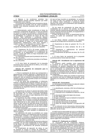 www.ComprasEstatales.org
                                                                                                                          El Peruano
472024                                        NORMAS LEGALES                                         Lima, martes 7 de agosto de 2012

    c) Mejoras a las condiciones previstas. Las                sin que se haya incurrido en penalidades, no pudiendo
Bases deberán precisar aquellos aspectos que serán             ser mayor de diez (10) contratos de obras en general
considerados como mejoras.                                     y/o similares. Estos certiﬁcados o constancias deben
    En el supuesto que el postor fuera una persona natural,    referirse a las obras que se presentaron para acreditar la
la experiencia que acredite como tal, podrá acreditarla        experiencia del postor.
también como personal propuesto para el servicio, si
fuera el caso.                                                     En los casos de contratación de obras bajo las
                                                               modalidades por el alcance del contrato, las Bases
    2. Adicionalmente, podrá considerarse el factor de         incluirán, además, factores que permitan evaluar la calidad
evaluación cumplimiento del servicio, el que se evaluará       de las soluciones técnicas de diseño, de equipamiento o
en función al número de certiﬁcados o constancias que          similares ofertadas por el postor.
acrediten que aquél se efectuó sin que se haya incurrido           El plazo de ejecución, al ser un requerimiento técnico
en penalidades, no pudiendo ser mayor de diez (10)             mínimo, no podrá ser considerado como factor de
servicios. Tales certiﬁcados o constancias deberán             evaluación.
referirse a los servicios que se presentaron para acreditar
la experiencia del postor. También podrán considerarse            3. Las Bases deberán considerar los siguientes
factores referidos al objeto de la convocatoria, como          márgenes de puntaje para los factores de evaluación:
equipamiento, infraestructura, entre otros, siempre y
cuando cumplan con lo dispuesto en el artículo 43º.                3.1 Experiencia en obras en general: De 15 a 20
    3. Las Bases deberán establecer los siguientes             puntos.
márgenes de puntaje para los factores de evaluación:               3.2 Experiencia en obras similares: De 30 a 35
                                                               puntos.
    3.1. Experiencia: De 25 a 35 puntos, puntaje que               3.3 Experiencia y caliﬁcaciones de personal
deberá incluir el que corresponda a la experiencia en          profesional: De 30 a 35 puntos.
la actividad, en la especialidad y al cumplimiento del              3.4 Cumplimiento de ejecución de obras: De 15 a 20
servicio, cuando este último se haya incorporado como          puntos.
factor de evaluación.
    3.2. Personal propuesto para la prestación del servicio:      4. El único factor de evaluación de la propuesta
De 30 a 40 puntos.                                             económica será el monto total de la oferta.
    3.3. Mejoras a las condiciones previstas en las Bases:
De 20 a 25 puntos.                                                 Artículo 48º.- Acreditación de la experiencia del
                                                               Consorcio
    4. El único factor de evaluación de la propuesta               El consorcio podrá acreditar como experiencia
económica será el monto total de la oferta y, en su caso,      la sumatoria de los montos facturados, previamente
el monto total de cada ítem.                                   ponderados, de aquellos integrantes que se hubieran
                                                               comprometido a ejecutar conjuntamente el objeto materia
   Artículo 47º.- Factores de evaluación para la               de la convocatoria. La ponderación de tales montos
contratación de obras                                          facturados se efectuará sobre la base de la información
                                                               señalada en la promesa formal de consorcio, referida al
    1. Para la contratación de obras que correspondan a        porcentaje de las obligaciones asumidas por cada uno de
Adjudicaciones Directas Selectivas y Adjudicaciones de         sus integrantes.
Menor Cuantía no se establecerán factores técnicos de              La documentación válida para acreditar la experiencia
evaluación, sólo se evaluará la propuesta económica de         del consorcio, así como el método de evaluación, serán
aquellos postores cuya propuesta cumpla con lo señalado        indicados en la Directiva que el OSCE apruebe para tal
en el expediente técnico.                                      efecto.
    2. En las obras que correspondan a Licitaciones
Públicas y Adjudicaciones Directas Públicas, así como a           Artículo 50º.- Convocatoria
procesos de Adjudicación de Menor Cuantía Derivada de             La convocatoria de todo proceso de selección deberá
Licitación Pública y Adjudicación Directa Pública, deberán     contener obligatoriamente lo siguiente:
considerarse los siguientes factores de evaluación de la
propuesta técnica:                                                 1. La identiﬁcación, domicilio y RUC de la Entidad que
                                                               convoca.
    a) Experiencia en obras en general ejecutadas hasta            2. La identiﬁcación del proceso de selección.
en los últimos diez (10) años a la fecha de presentación           3. La indicación de la modalidad de selección, de ser
de propuestas, por un monto acumulado equivalente              el caso.
de hasta cinco (5) veces el valor referencial de la obra           4. La descripción básica del objeto del proceso.
materia de la convocatoria.                                        5. El valor referencial.
    b) Experiencia de obras similares ejecutadas hasta             6. El lugar y la forma en que se realizará la inscripción
en los últimos diez (10) años a la fecha de presentación       o registro de participantes.
de propuestas, por un máximo acumulado equivalente al              7. El costo de reproducción de las Bases.
valor referencial de la obra materia de la convocatoria,           8. El calendario del proceso de selección.
siendo el valor mínimo de cada obra similar al quince por          9. El plazo de entrega requerido o de ejecución del
ciento (15%) del valor referencial. En las Bases deberá        contrato.
señalarse las obras similares que servirán para acreditar          10. La indicación de los instrumentos internacionales
la experiencia del postor.                                     bajo cuyos alcances se encuentra cubierto el proceso de
    La obra presentada para acreditar la experiencia en        selección, de ser el caso.
obras similares sirve para acreditar la experiencia en
obras en general.                                                  El OSCE será el responsable de incluir en el SEACE la
    La experiencia del postor se acreditará con copias         información señalada en el inciso 10. Asimismo, para todos
simples de contratos y sus respectivas actas de recepción      aquellos procesos de selección que se encuentren bajo la
y conformidad; contratos y sus respectivas resoluciones        cobertura de uno o más instrumentos internacionales, el
de liquidación; o contratos y cualquier otra documentación     OSCE se encargará de elaborar y publicar una versión en
de la cual se desprenda fehacientemente que la obra fue        idioma inglés de la convocatoria.
concluida, así como su monto total.
    c) Experiencia y caliﬁcaciones del personal profesional        Artículo 51º.- Publicación en el SEACE
propuesto, las que serán establecidas en forma objetiva            La convocatoria de las Licitaciones Públicas,
en las Bases, las cuales establecerán los requisitos de        Concursos Públicos y Adjudicaciones Directas se realizará
conformación y permanencia del personal profesional            a través de su publicación en el SEACE, oportunidad en la
propuesto.                                                     que se deberán publicar las Bases y un resumen ejecutivo
    d) Cumplimiento de ejecución de obras, el cual             del estudio de posibilidades que ofrece el mercado, bajo
se evaluará en función al número de certiﬁcados o              sanción de nulidad. No corresponde publicar el resumen
constancias que acrediten que aquella se efectuó y liquidó     ejecutivo en los procesos de selección sujetos a la
 