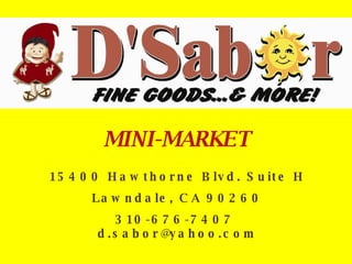 MINI-MARKET 15400 Hawthorne Blvd. Suite H Lawndale, CA 90260 310-676-7407  [email_address] 