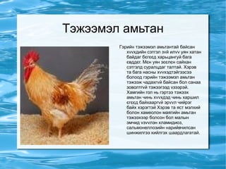 Тэжээмэл амьтан Гэрийн тэжээмэл амьтантай байсан хvvхдийн сэтгэл зvй илvv уян хатан байдаг бєгєєд харьцангуй бага євддєг. Мєн уян зєєлєн сайхан сэтгэлд суралцдаг талтай. Хэрэв та бага насны хvvхэдтэйгээсээ болоод гэрийн тэжээмэл амьтан тэжээж чадахгvй байсан бол санаа зоволтгvй тэжээгээд vзээрэй. Хамгийн гол нь гэртээ тэжээх амьтан чинь хvvхдэд чинь харшил єгєєд байхааргvй эрvvл чийрэг байх хэрэгтэй Хэрэв та яст мэлхий болон хамеолон маягийн амьтан тэжээхээр болсон бол малын эмчид vзvvлэн хламидиоз, сальмонеллозийн нарийвчилсан шинжилгээ хийлгэх шаардлагатай. 
