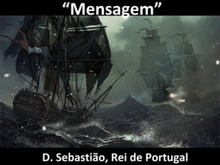“Mensagem”




D. Sebastião, Rei de Portugal
 