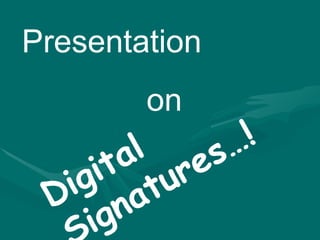 Presentation  on Digital  Signatures…! 