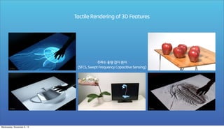 Tactile Rendering of 3D Features

주파수 용량 감지 센서
(SFCS, Swept Frequency Capacitive Sensing)

Wednesday, November 6, 13

 