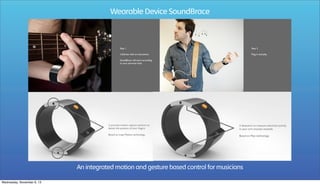 Wearable Device SoundBrace

An integrated motion and gesture based control for musicians
Wednesday, November 6, 13

 