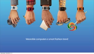 Wearable computers a smart fashion trend

Wednesday, November 6, 13

 