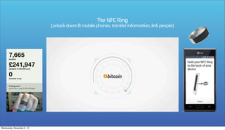 The NFC Ring

(unlock doors & mobile phones, transfer information, link people)

Wednesday, November 6, 13

 