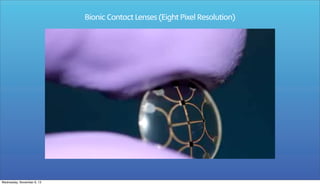 Bionic Contact Lenses (Eight Pixel Resolution)

Wednesday, November 6, 13

 