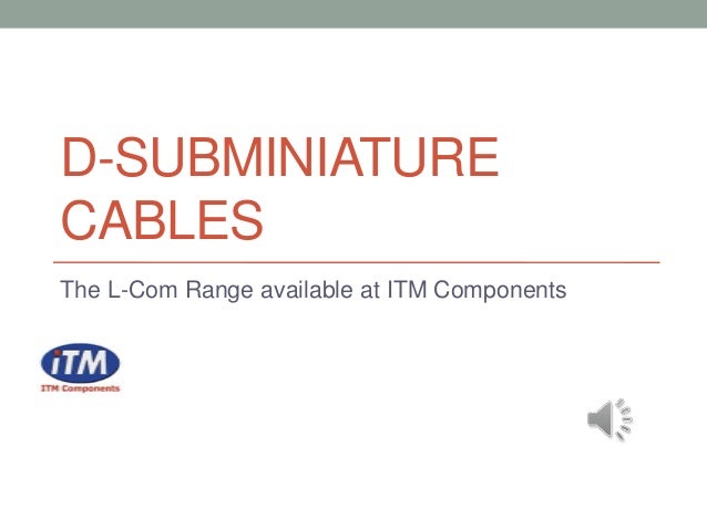D-SUBMINIATURE
CABLES
The L-Com Range available at ITM Components
 
