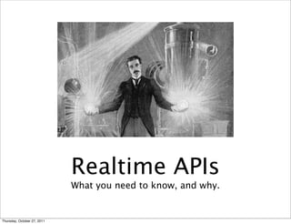 Realtime APIs
                             What you need to know, and why.


Thursday, October 27, 2011
 