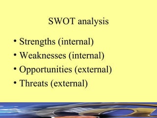 SWOT analysis Strengths (internal) Weaknesses (internal) Opportunities (external) Threats (external)